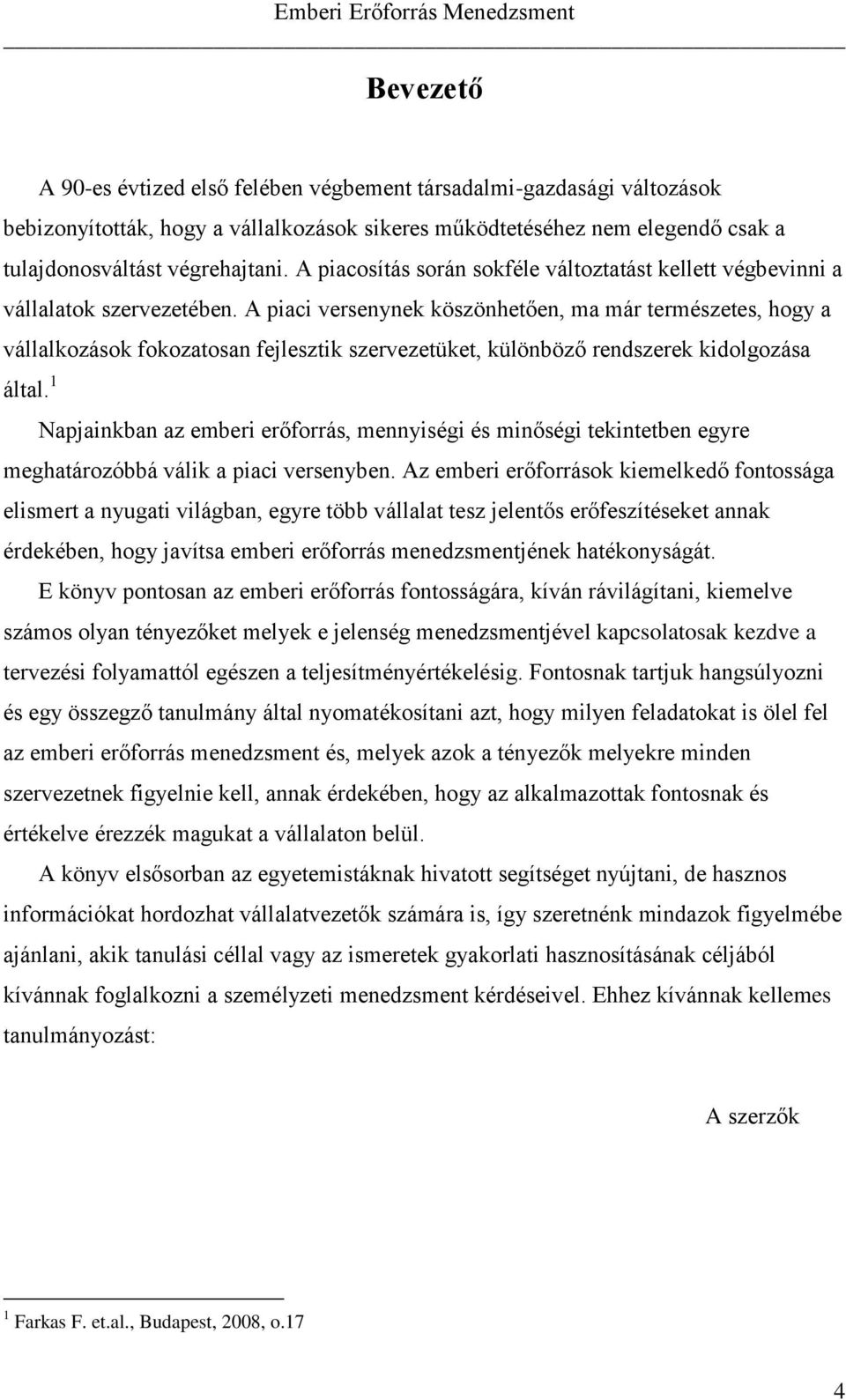 A piaci versenynek köszönhetően, ma már természetes, hogy a vállalkozások fokozatosan fejlesztik szervezetüket, különböző rendszerek kidolgozása által.