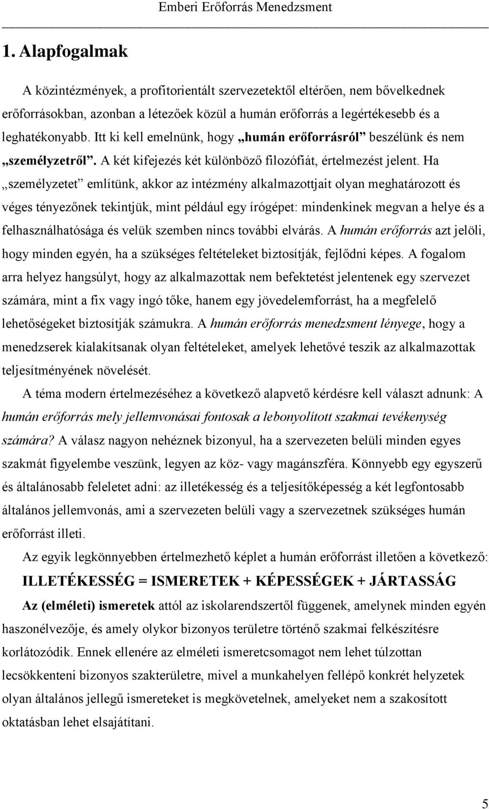 Ha személyzetet említünk, akkor az intézmény alkalmazottjait olyan meghatározott és véges tényezőnek tekintjük, mint például egy írógépet: mindenkinek megvan a helye és a felhasználhatósága és velük