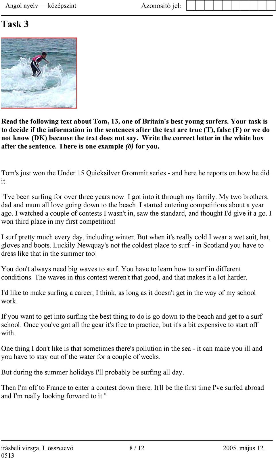 Write the correct letter in the white box after the sentence. There is one example (0) for you. Tom's just won the Under 15 Quicksilver Grommit series - and here he reports on how he did it.