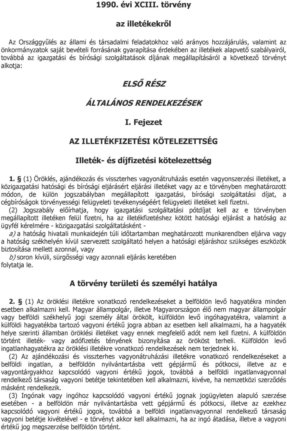 alapvető szabályairól, továbbá az igazgatási és bírósági szolgáltatások díjának megállapításáról a következő törvényt alkotja: ELSŐ RÉSZ ÁLTALÁNOS RENDELKEZÉSEK I.