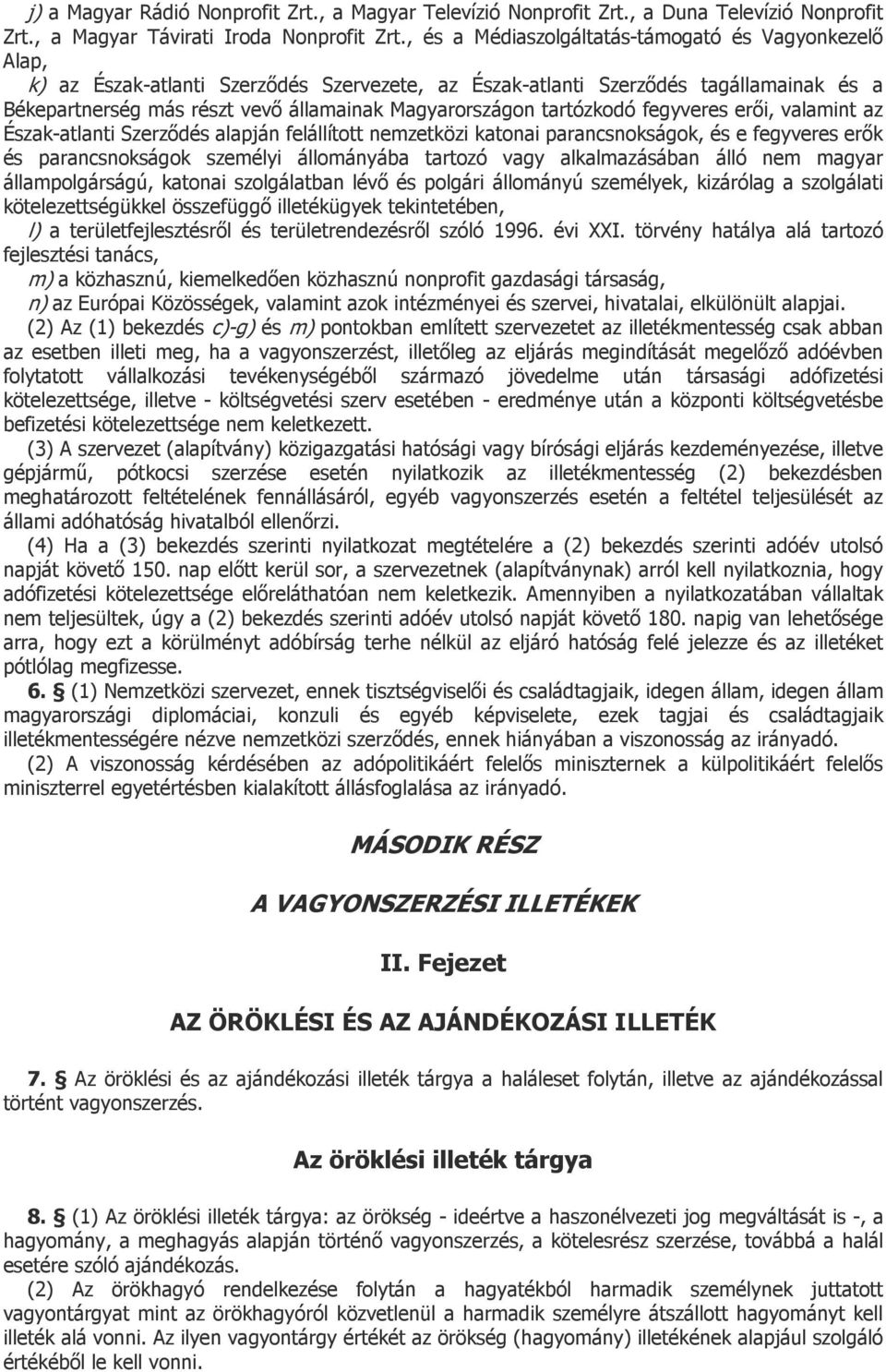 tartózkodó fegyveres erői, valamint az Észak-atlanti Szerződés alapján felállított nemzetközi katonai parancsnokságok, és e fegyveres erők és parancsnokságok személyi állományába tartozó vagy