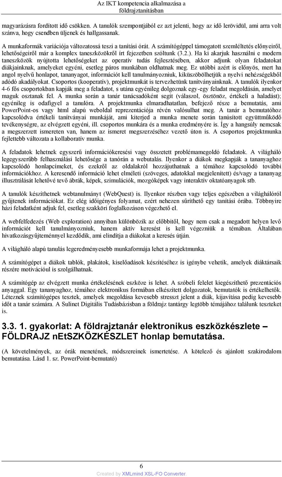 Ha ki akarjuk használni e modern taneszközök nyújtotta lehetőségeket az operatív tudás fejlesztésében, akkor adjunk olyan feladatokat diákjainknak, amelyeket egyéni, esetleg páros munkában oldhatnak