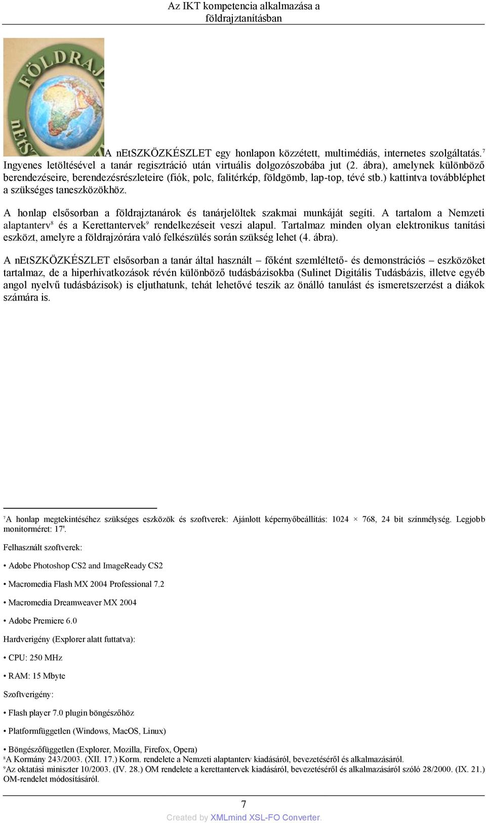 A honlap elsősorban a földrajztanárok és tanárjelöltek szakmai munkáját segíti. A tartalom a Nemzeti alaptanterv 8 és a Kerettantervek 9 rendelkezéseit veszi alapul.