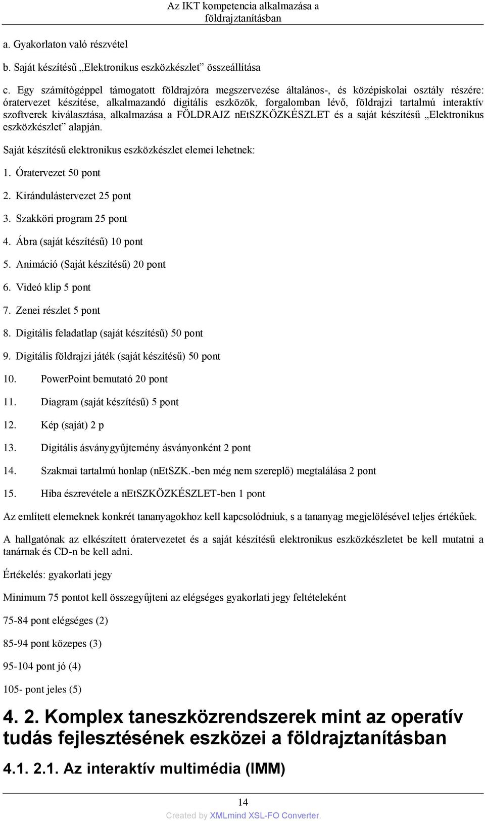 interaktív szoftverek kiválasztása, alkalmazása a FÖLDRAJZ netszközkészlet és a saját készítésű Elektronikus eszközkészlet alapján. Saját készítésű elektronikus eszközkészlet elemei lehetnek: 1.