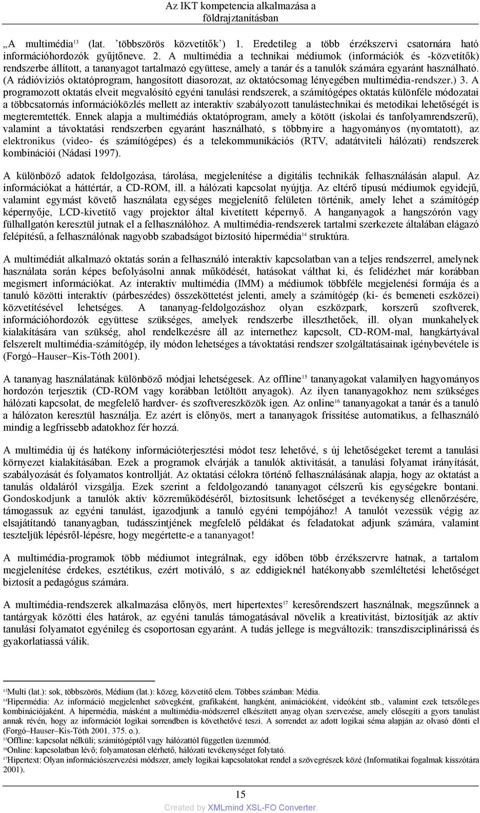 (A rádióvíziós oktatóprogram, hangosított diasorozat, az oktatócsomag lényegében multimédia-rendszer.) 3.