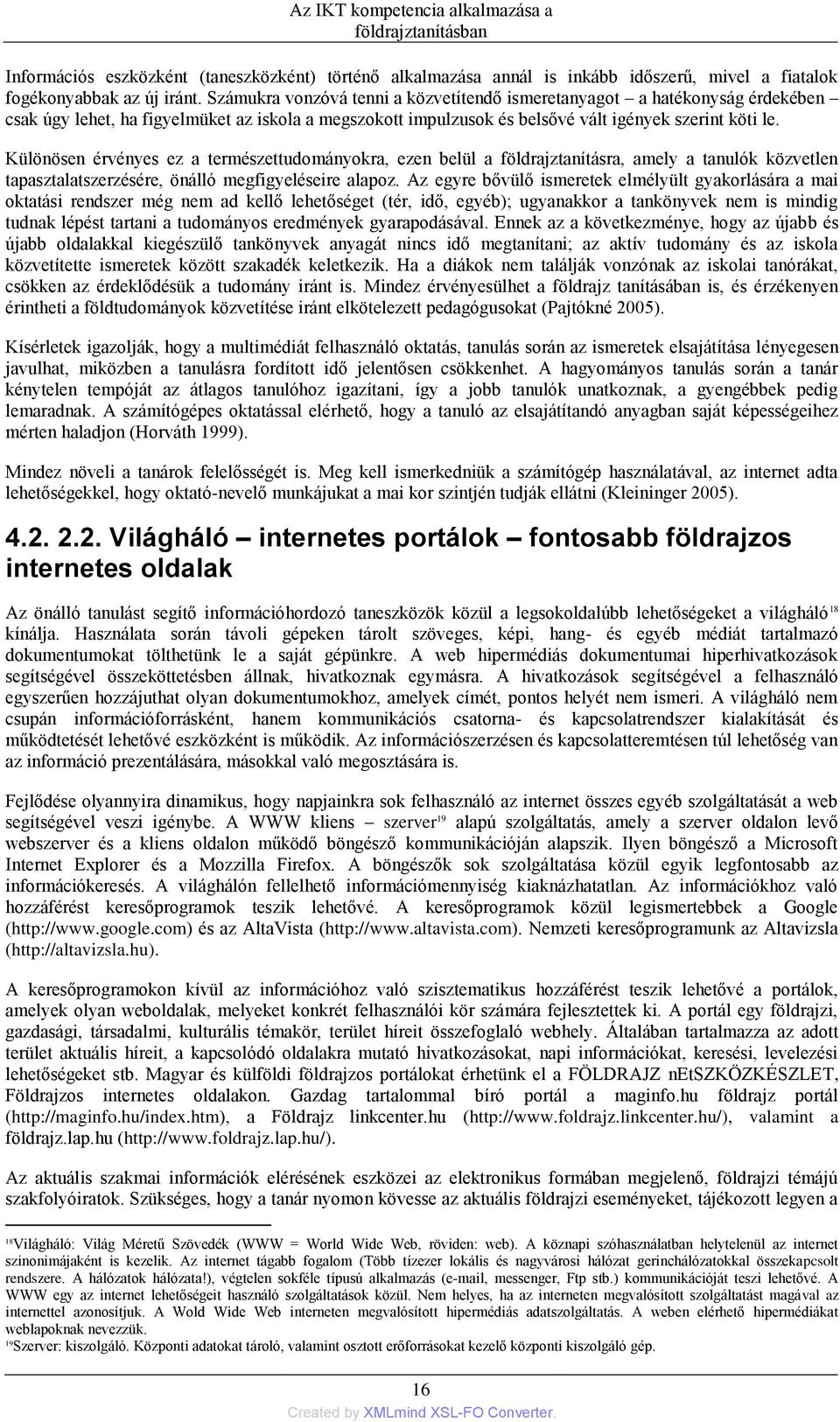 Különösen érvényes ez a természettudományokra, ezen belül a földrajztanításra, amely a tanulók közvetlen tapasztalatszerzésére, önálló megfigyeléseire alapoz.