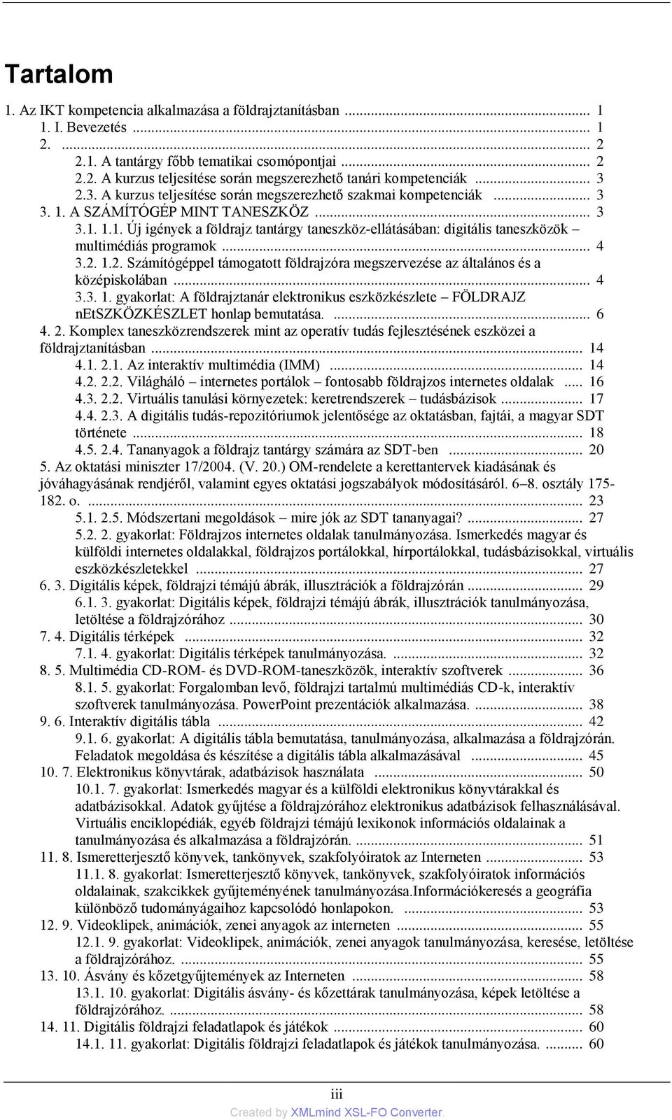 .. 4 3.2. 1.2. Számítógéppel támogatott földrajzóra megszervezése az általános és a középiskolában... 4 3.3. 1. gyakorlat: A földrajztanár elektronikus eszközkészlete FÖLDRAJZ netszközkészlet honlap bemutatása.