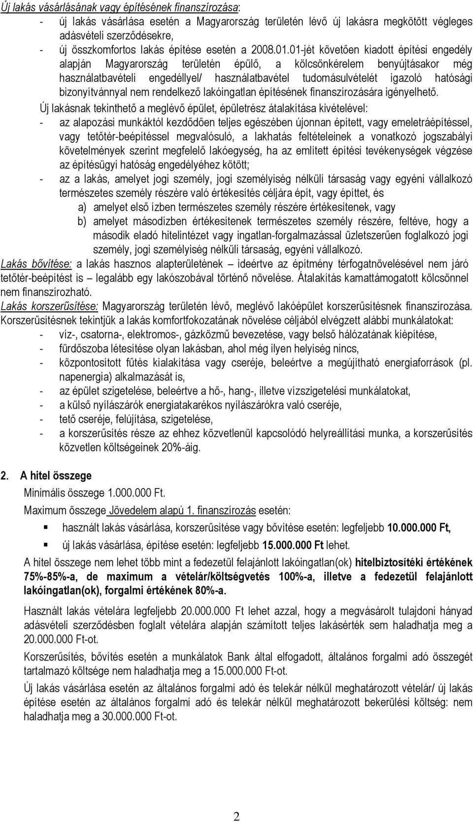 01-jét követően kiadott építési engedély alapján Magyarország területén épülő, a kölcsönkérelem benyújtásakor még használatbavételi engedéllyel/ használatbavétel tudomásulvételét igazoló hatósági