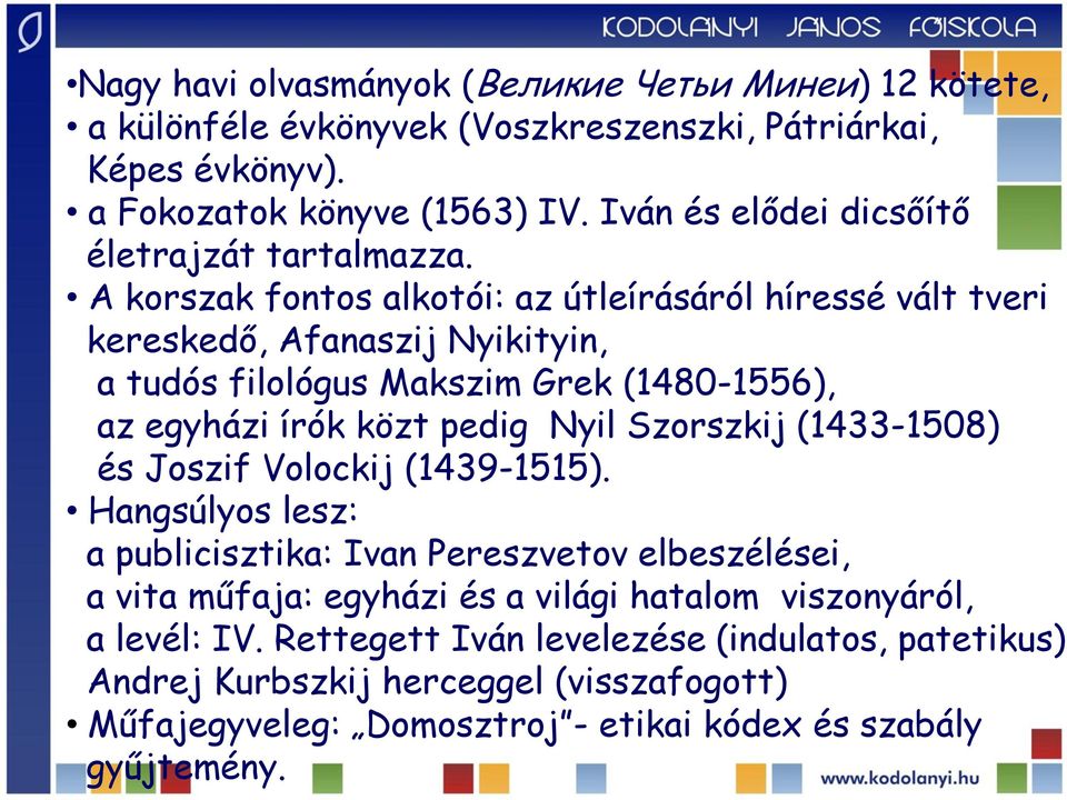 A korszak fontos alkotói: az útleírásáról híressé vált tveri kereskedő, Afanaszij Nyikityin, a tudós filológus Makszim Grek (1480-1556), az egyházi írók közt pedig Nyil