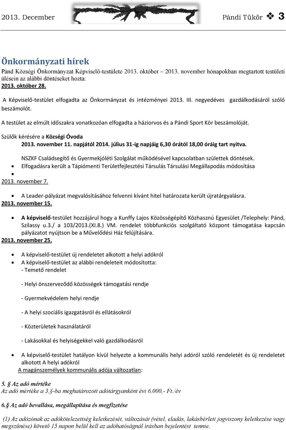 A testület az elmúlt időszakra vonatkozóan elfogadta a háziorvos és a Pándi Sport Kör beszámolóját. Szülők kérésére a Községi Óvoda 2013. november 11. napjától 2014.