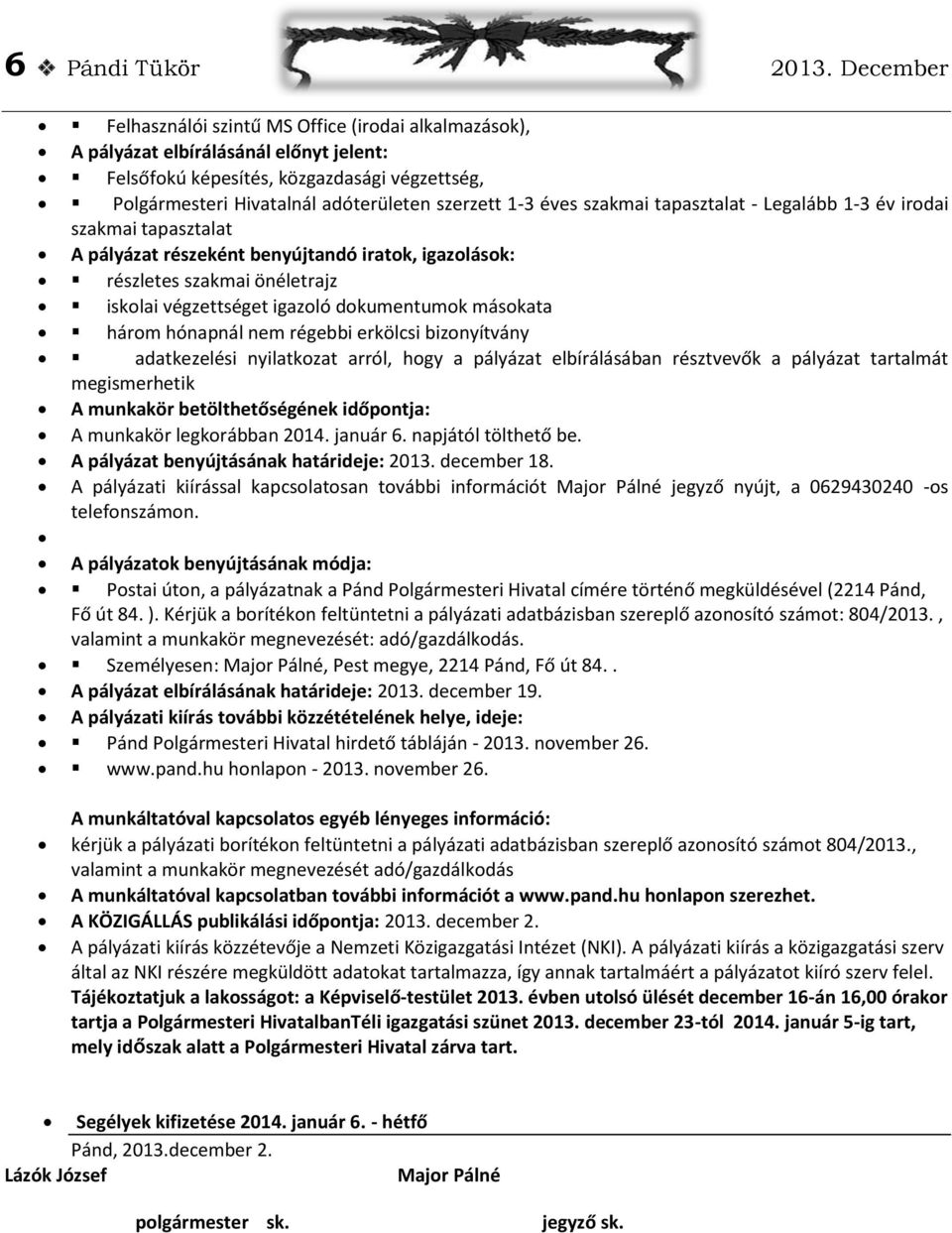 éves szakmai tapasztalat - Legalább 1-3 év irodai szakmai tapasztalat A pályázat részeként benyújtandó iratok, igazolások: részletes szakmai önéletrajz iskolai végzettséget igazoló dokumentumok