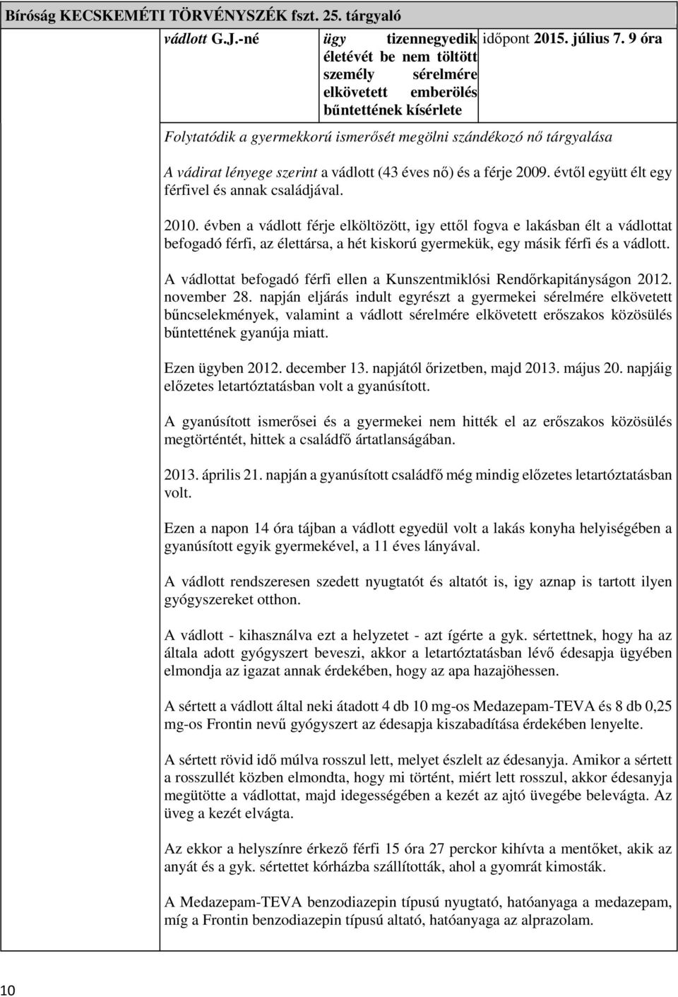 éves nő) és a férje 2009. évtől együtt élt egy férfivel és annak családjával. 2010.