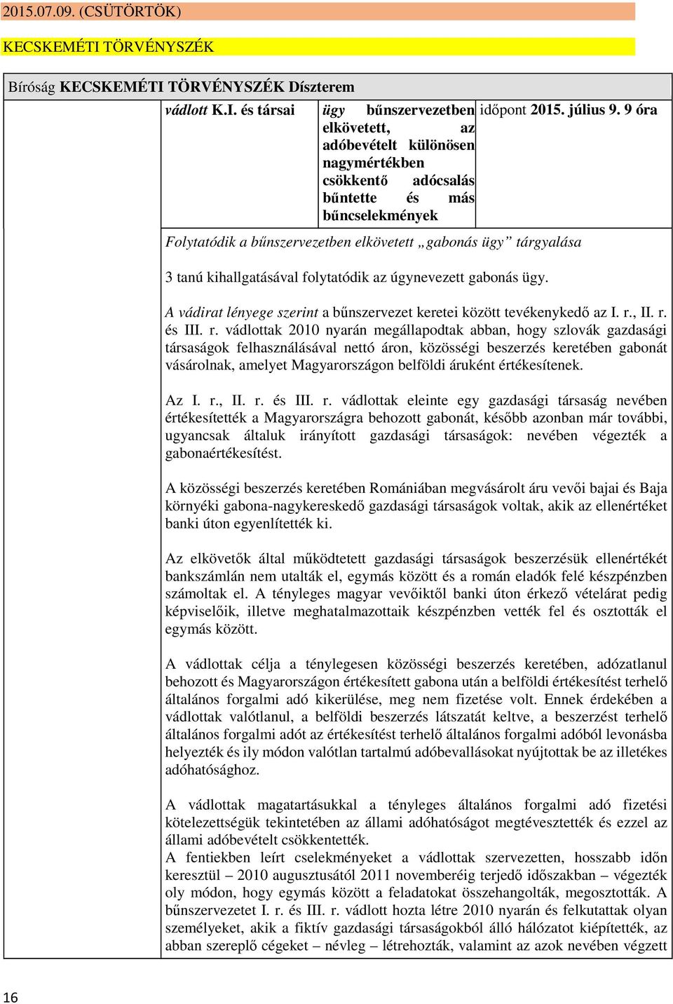 folytatódik az úgynevezett gabonás ügy. A vádirat lényege szerint a bűnszervezet keretei között tevékenykedő az I. r.