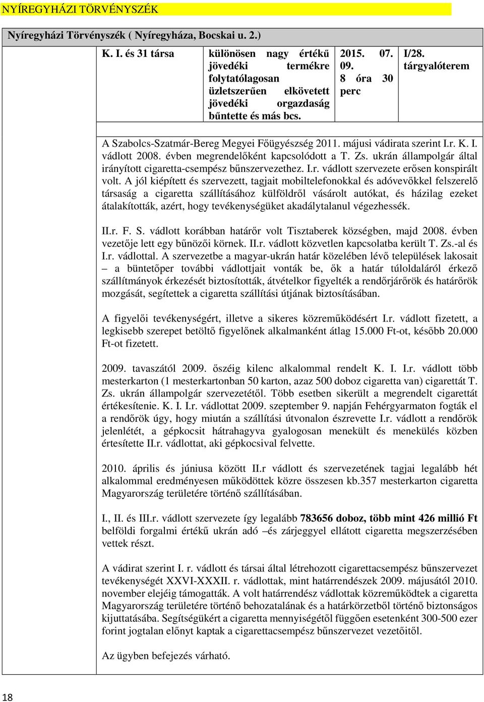 tárgyalóterem A Szabolcs-Szatmár-Bereg Megyei Főügyészség 2011. májusi vádirata szerint I.r. K. I. vádlott 2008. évben megrendelőként kapcsolódott a T. Zs.