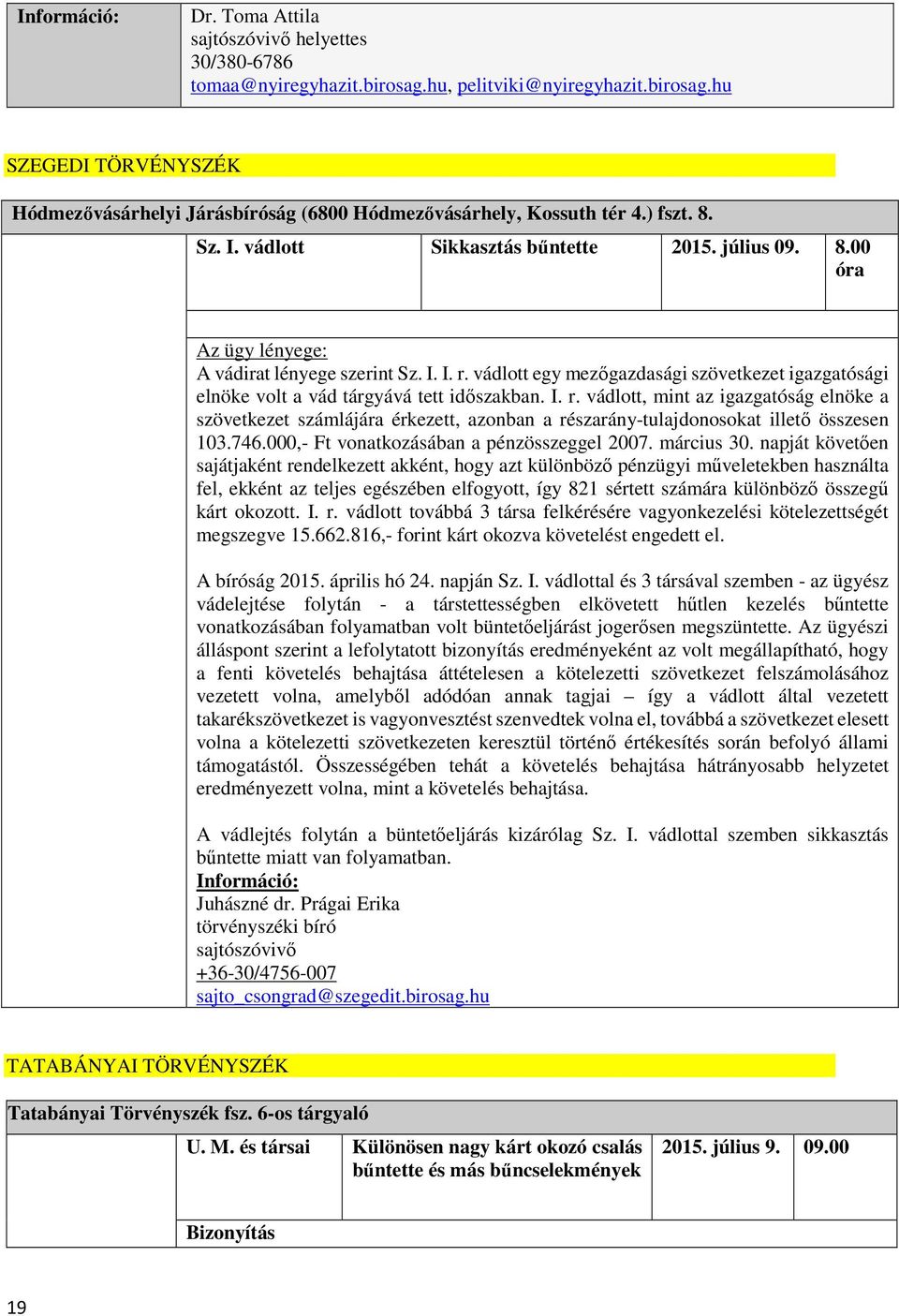 vádlott egy mezőgazdasági szövetkezet igazgatósági elnöke volt a vád tárgyává tett időszakban. I. r.