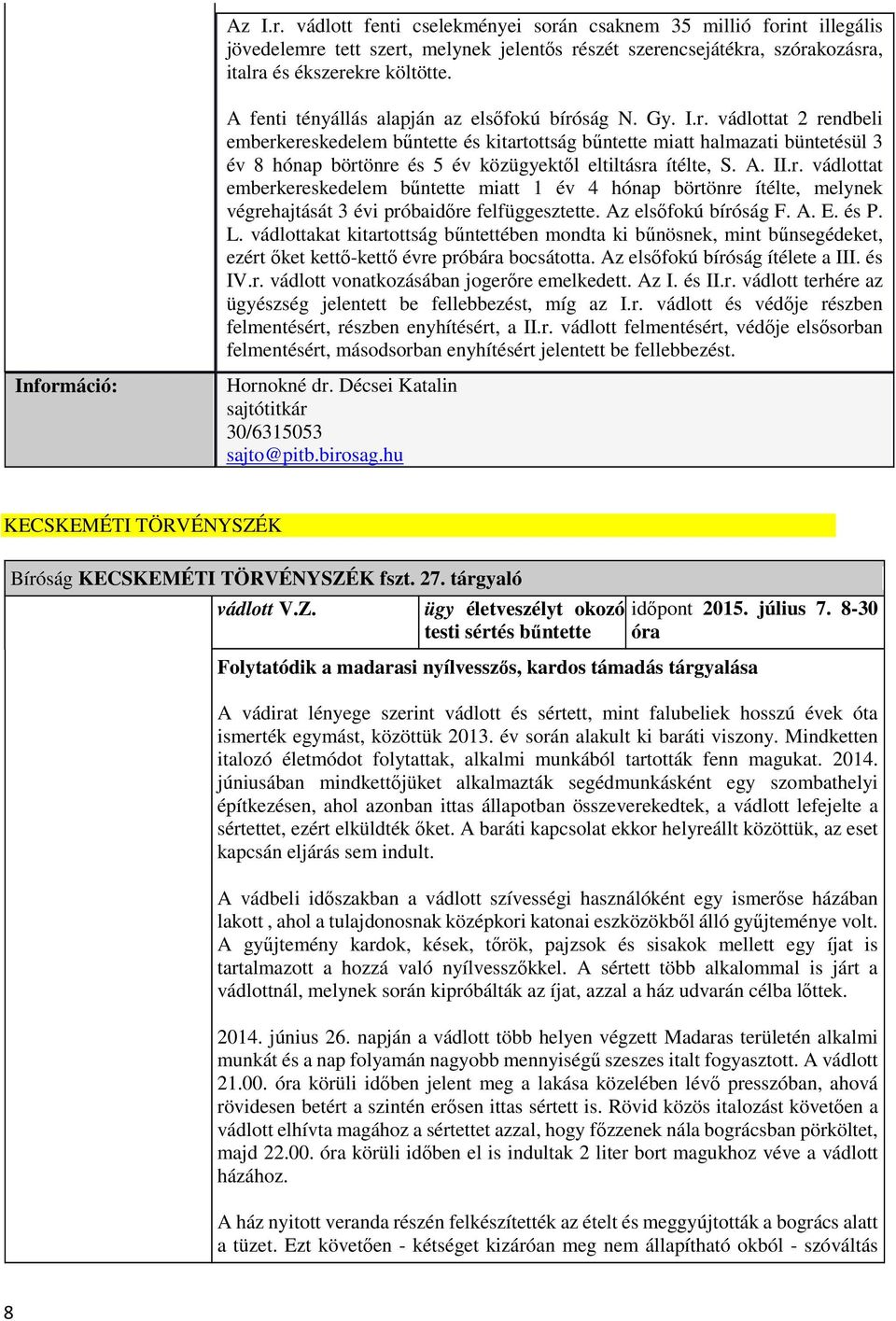 ság N. Gy. I.r. vádlottat 2 rendbeli emberkereskedelem bűntette és kitartottság bűntette miatt halmazati büntetésül 3 év 8 hónap börtönre és 5 év közügyektől eltiltásra ítélte, S. A. II.r. vádlottat emberkereskedelem bűntette miatt 1 év 4 hónap börtönre ítélte, melynek végrehajtását 3 évi próbaidőre felfüggesztette.