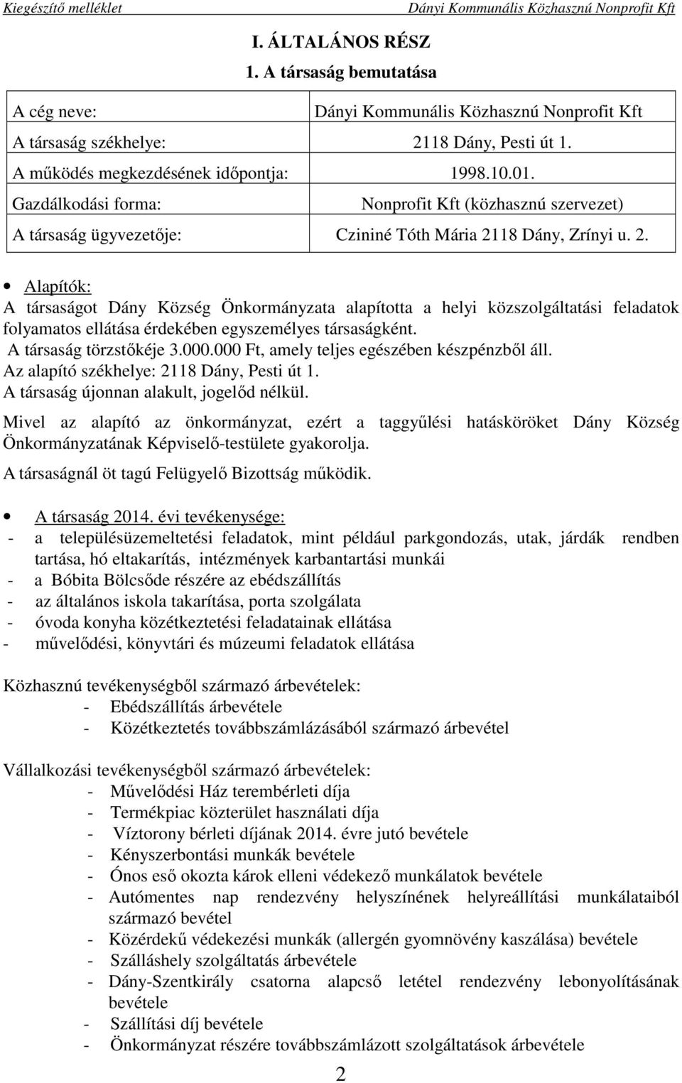 18 Dány, Zrínyi u. 2. Alapítók: A társaságot Dány Község Önkormányzata alapította a helyi közszolgáltatási feladatok folyamatos ellátása érdekében egyszemélyes társaságként. A társaság törzstőkéje 3.