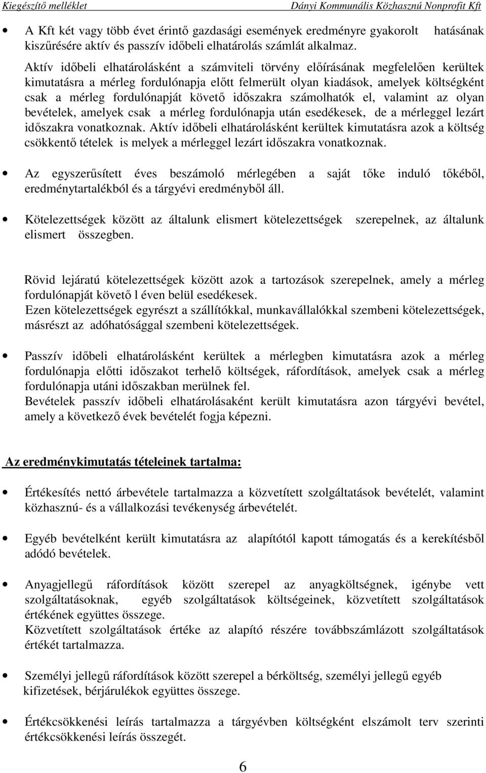 követő időszakra számolhatók el, valamint az olyan bevételek, amelyek csak a mérleg fordulónapja után esedékesek, de a mérleggel lezárt időszakra vonatkoznak.