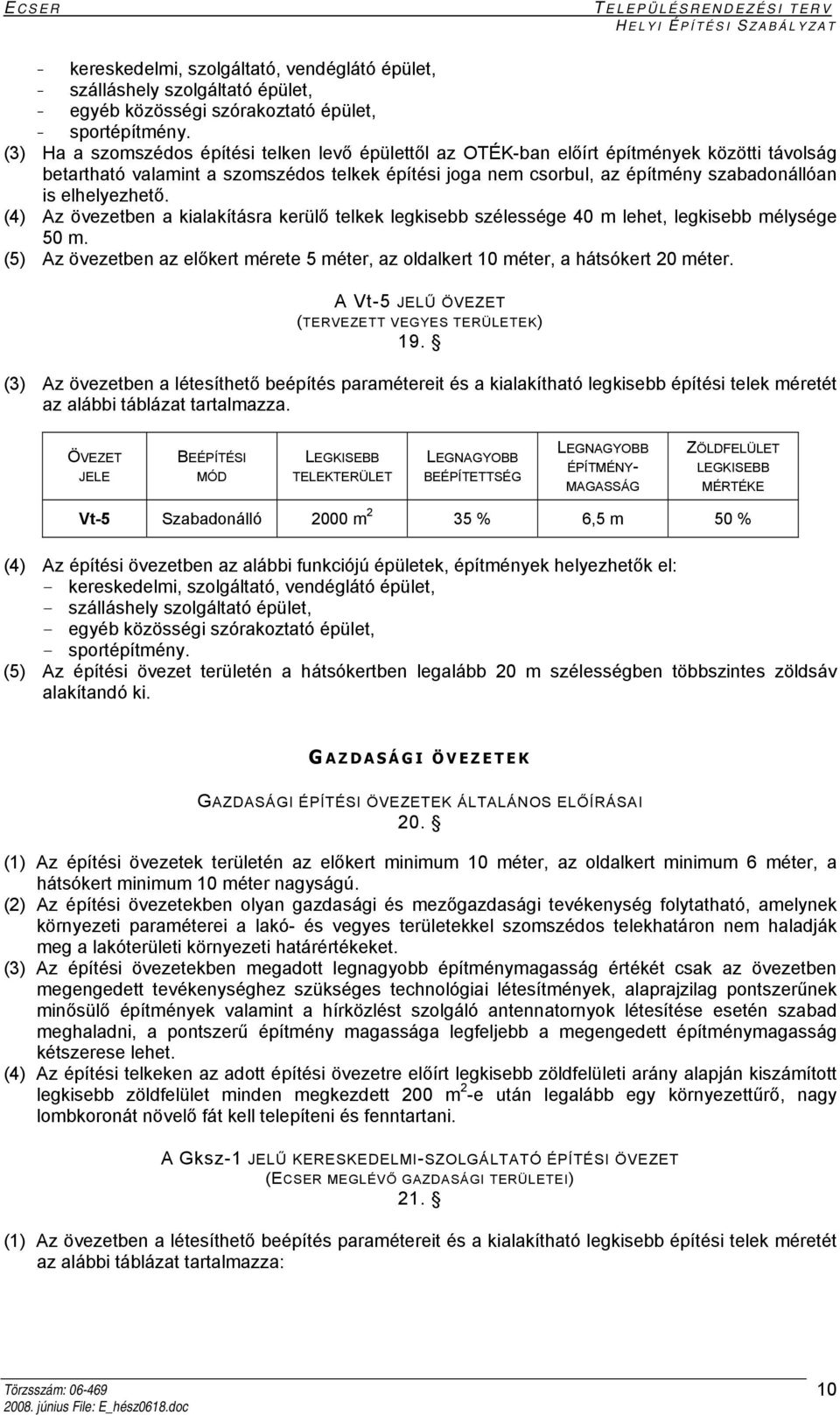 elhelyezhető. (4) Az övezetben a kialakításra kerülő telkek legkisebb szélessége 40 m lehet, legkisebb mélysége 50 m.