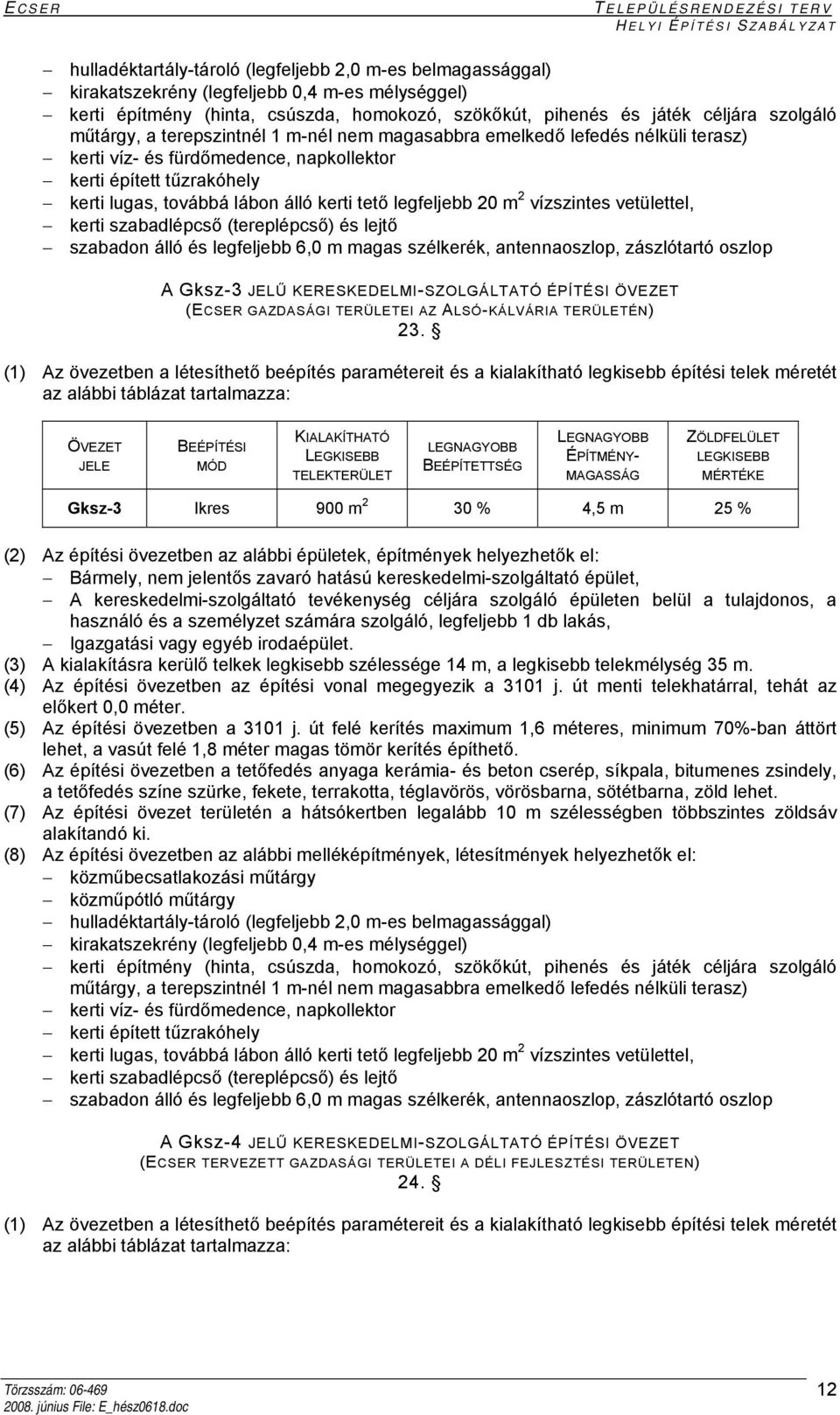 m magas szélkerék, antennaoszlop, zászlótartó oszlop A Gksz-3 JELŰ KERESKEDELMI-SZOLGÁLTATÓ ÉPÍTÉSI (ECSER GAZDASÁGI TERÜLETEI AZ ALSÓ-KÁLVÁRIA TERÜLETÉN) 23.