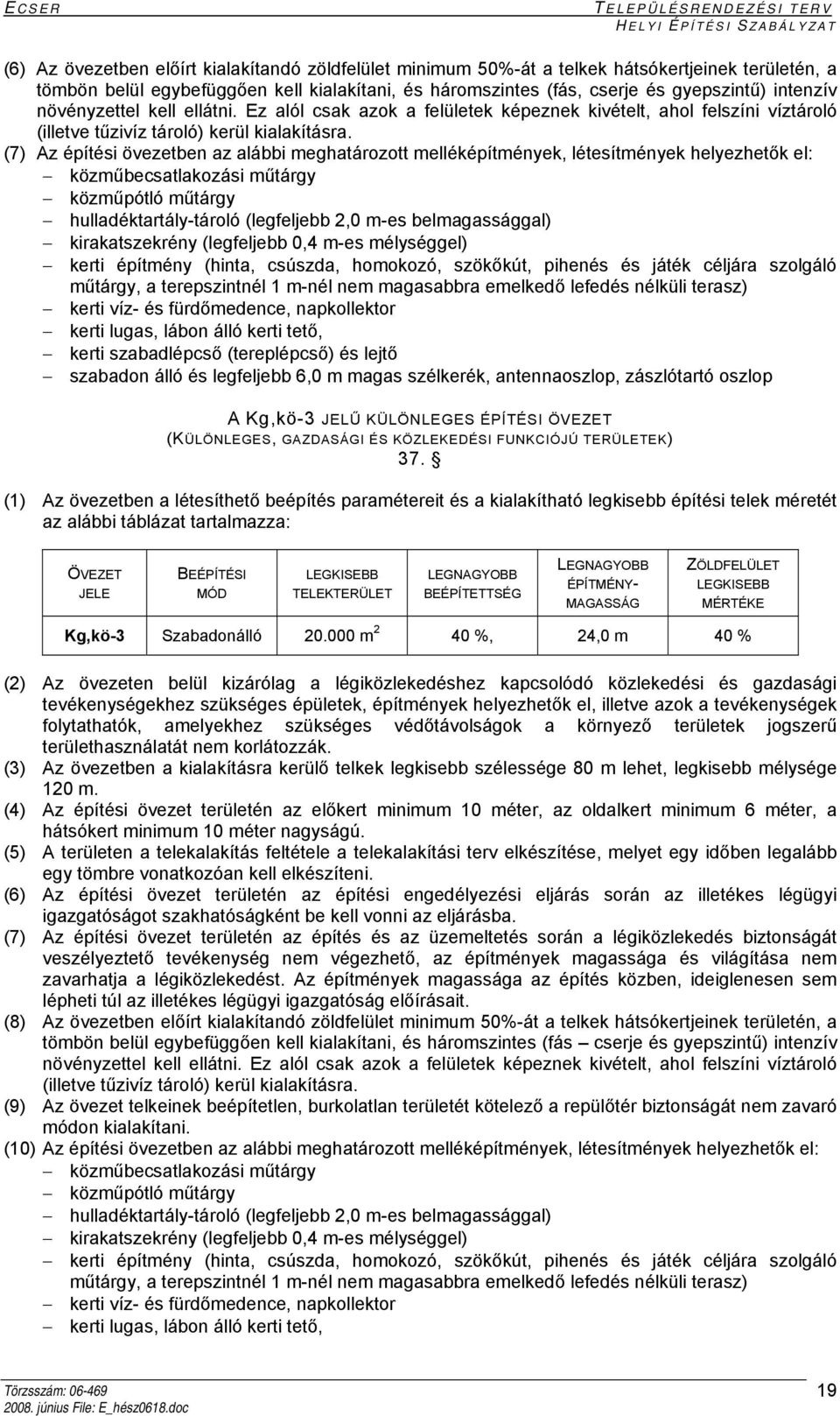 (7) Az építési övezetben az alábbi meghatározott melléképítmények, létesítmények helyezhetők el: kirakatszekrény (legfeljebb 0,4 m-es mélységgel) kerti építmény (hinta, csúszda, homokozó, szökőkút,