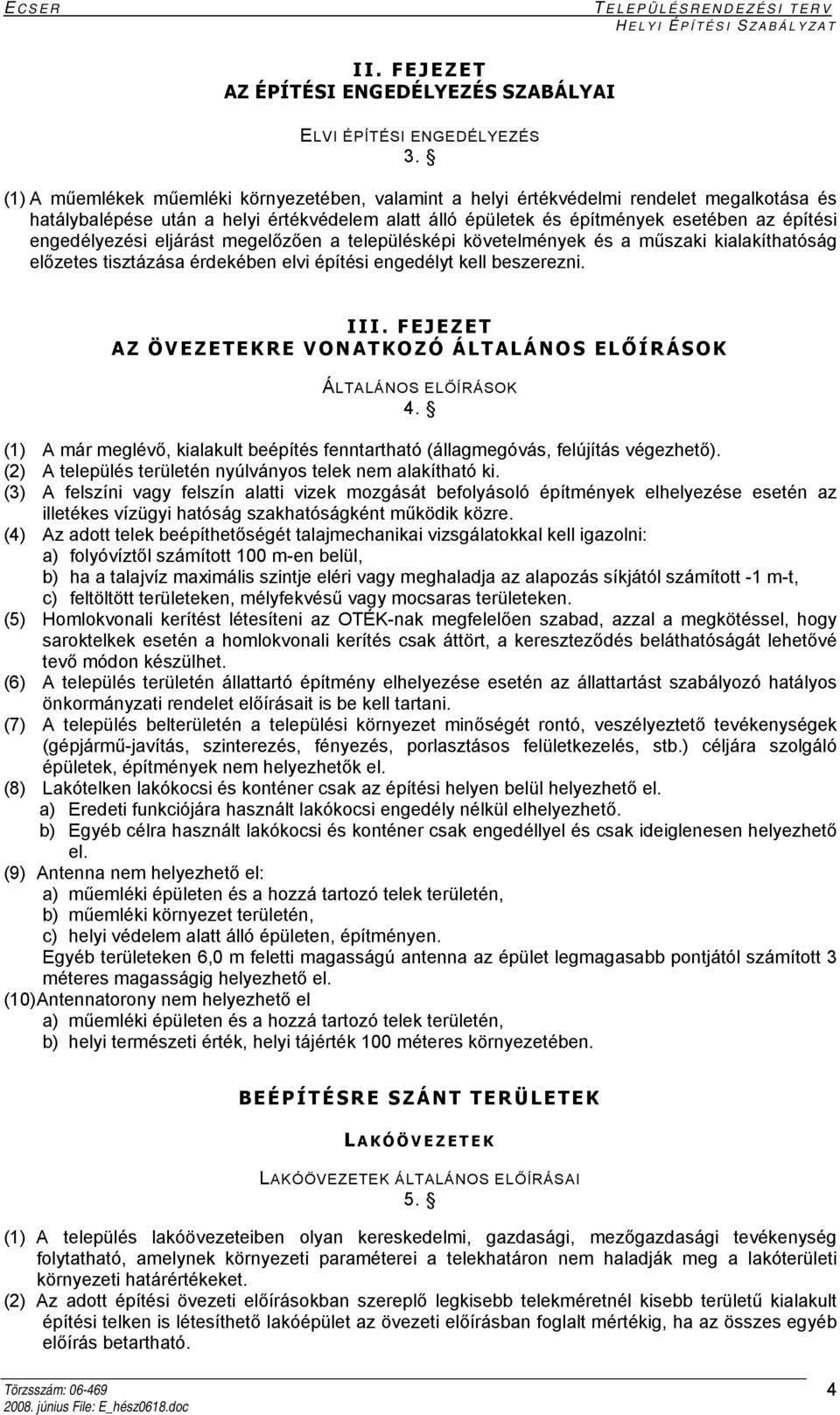 engedélyezési eljárást megelőzően a településképi követelmények és a műszaki kialakíthatóság előzetes tisztázása érdekében elvi építési engedélyt kell beszerezni. III.