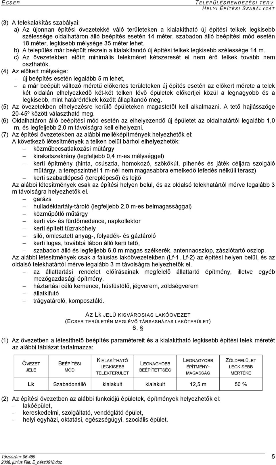 c) Az övezetekben előírt minimális telekméret kétszeresét el nem érő telkek tovább nem oszthatók.
