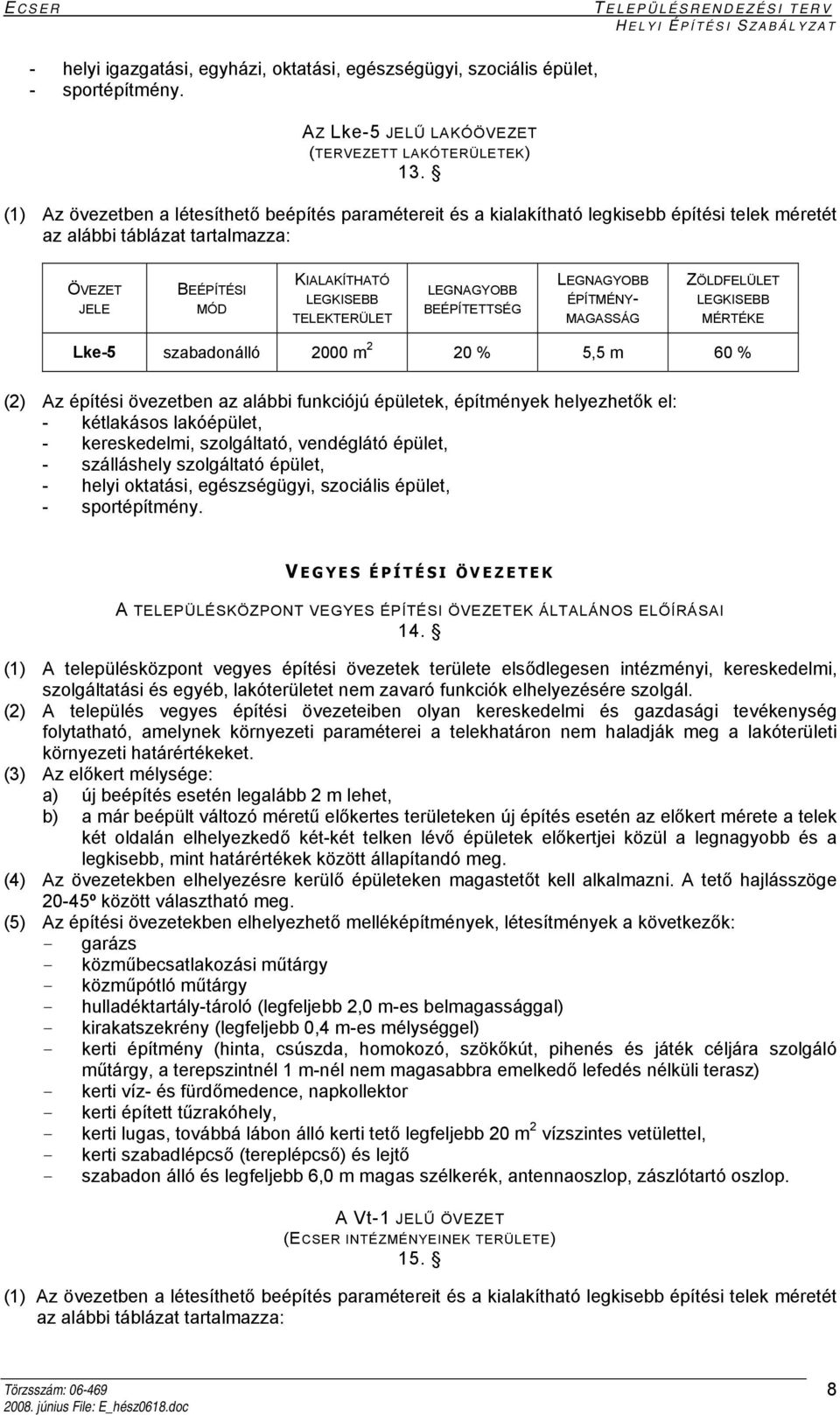 - szálláshely szolgáltató épület, - helyi oktatási, egészségügyi, szociális épület, - sportépítmény. V EGYES ÉPÍTÉSI EK A TELEPÜLÉSKÖZPONT VEGYES ÉPÍTÉSI EK ÁLTALÁNOS ELŐÍRÁSAI 14.