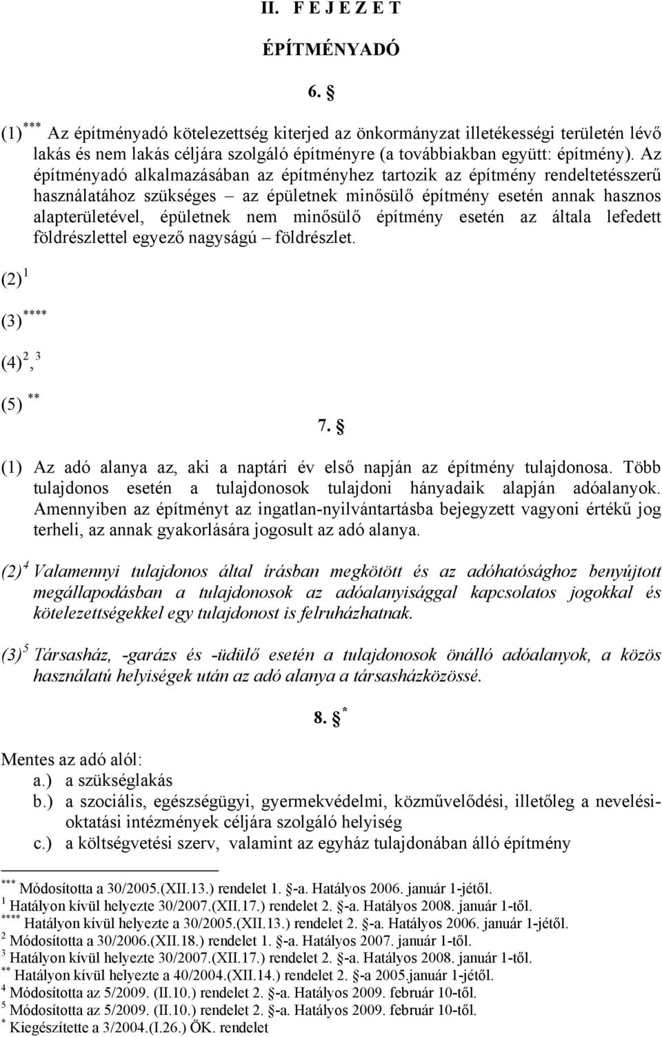 Az építményadó alkalmazásában az építményhez tartozik az építmény rendeltetésszerű használatához szükséges az épületnek minősülő építmény esetén annak hasznos alapterületével, épületnek nem minősülő