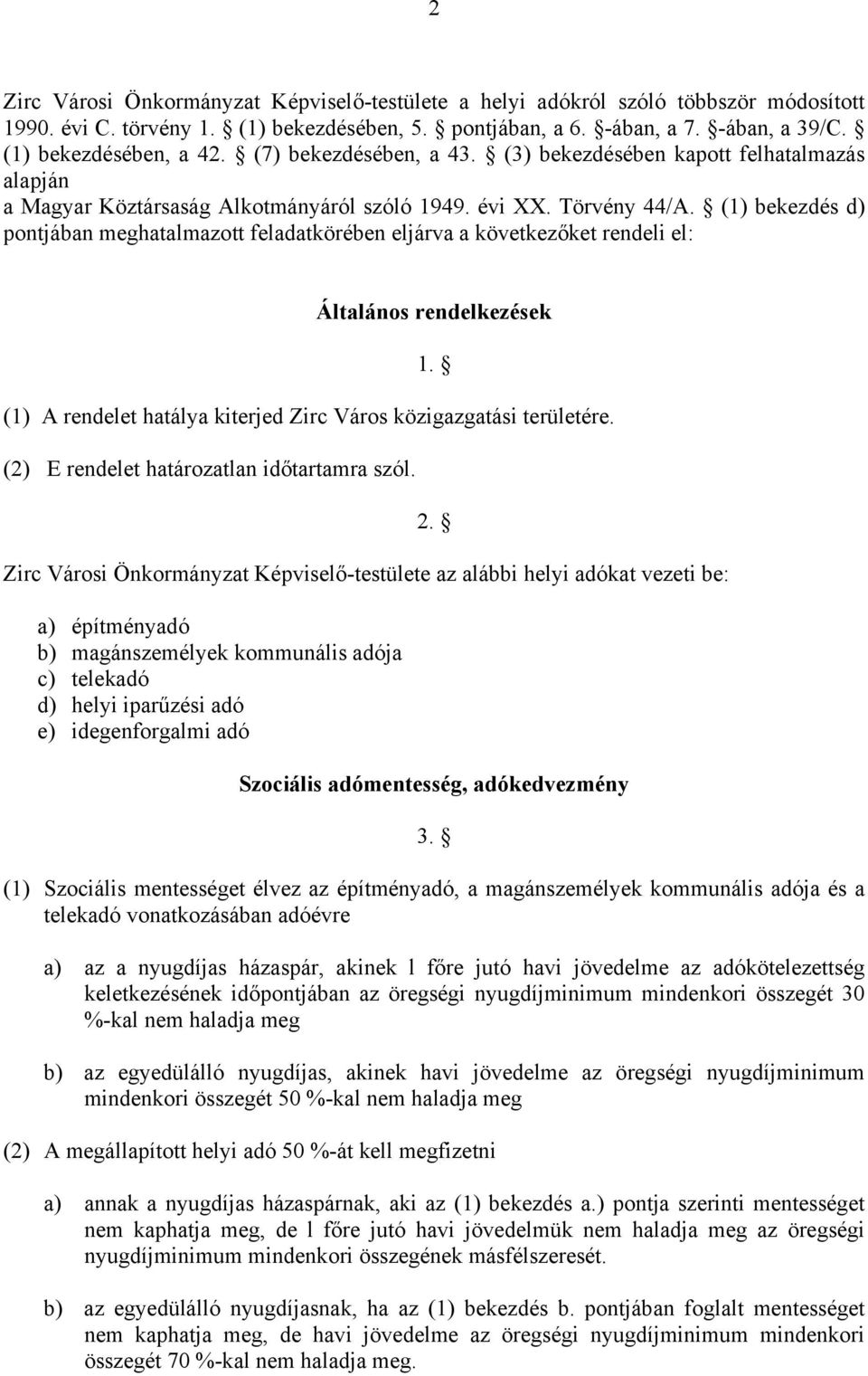 (1) bekezdés d) pontjában meghatalmazott feladatkörében eljárva a következőket rendeli el: Általános rendelkezések 1. (1) A rendelet hatálya kiterjed Zirc Város közigazgatási területére.