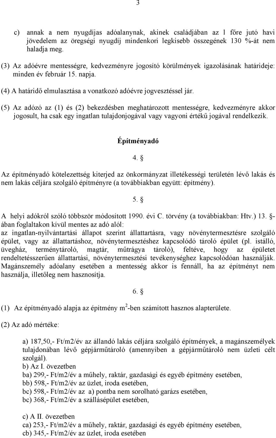 (5) Az adózó az (1) és (2) bekezdésben meghatározott mentességre, kedvezményre akkor jogosult, ha csak egy ingatlan tulajdonjogával vagy vagyoni értékű jogával rendelkezik. Építményadó 4.