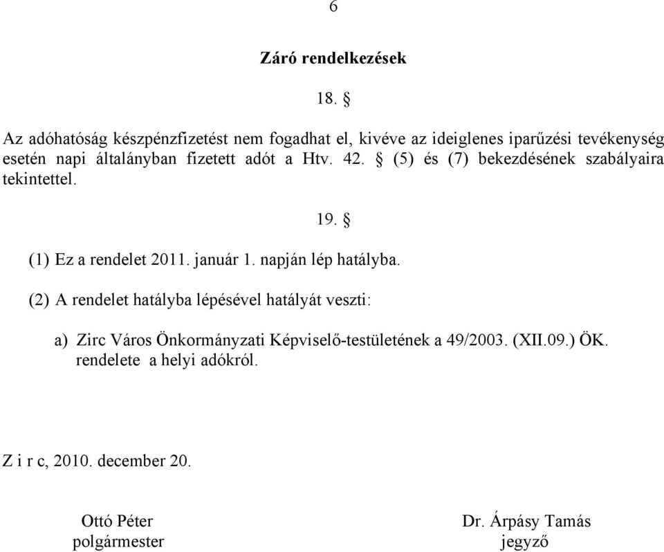 adót a Htv. 42. (5) és (7) bekezdésének szabályaira tekintettel. 19. (1) Ez a rendelet 2011. január 1. napján lép hatályba.