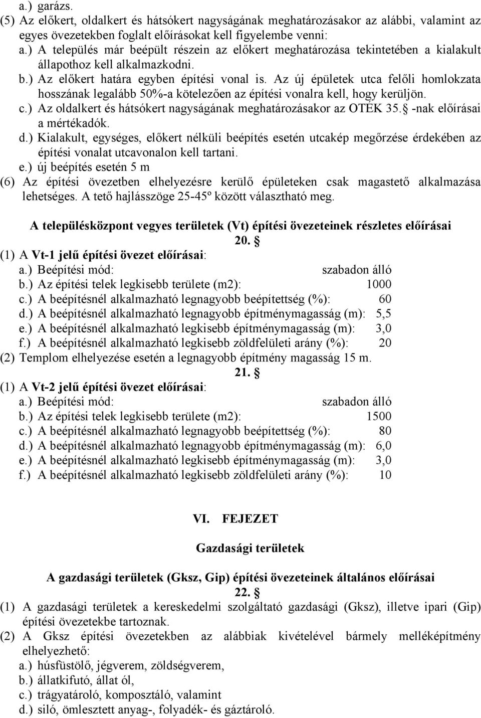 Az új épületek utca felőli homlokzata hosszának legalább 50%-a kötelezően az építési vonalra kell, hogy kerüljön. c.) Az oldalkert és hátsókert nagyságának meghatározásakor az OTÉK 35.