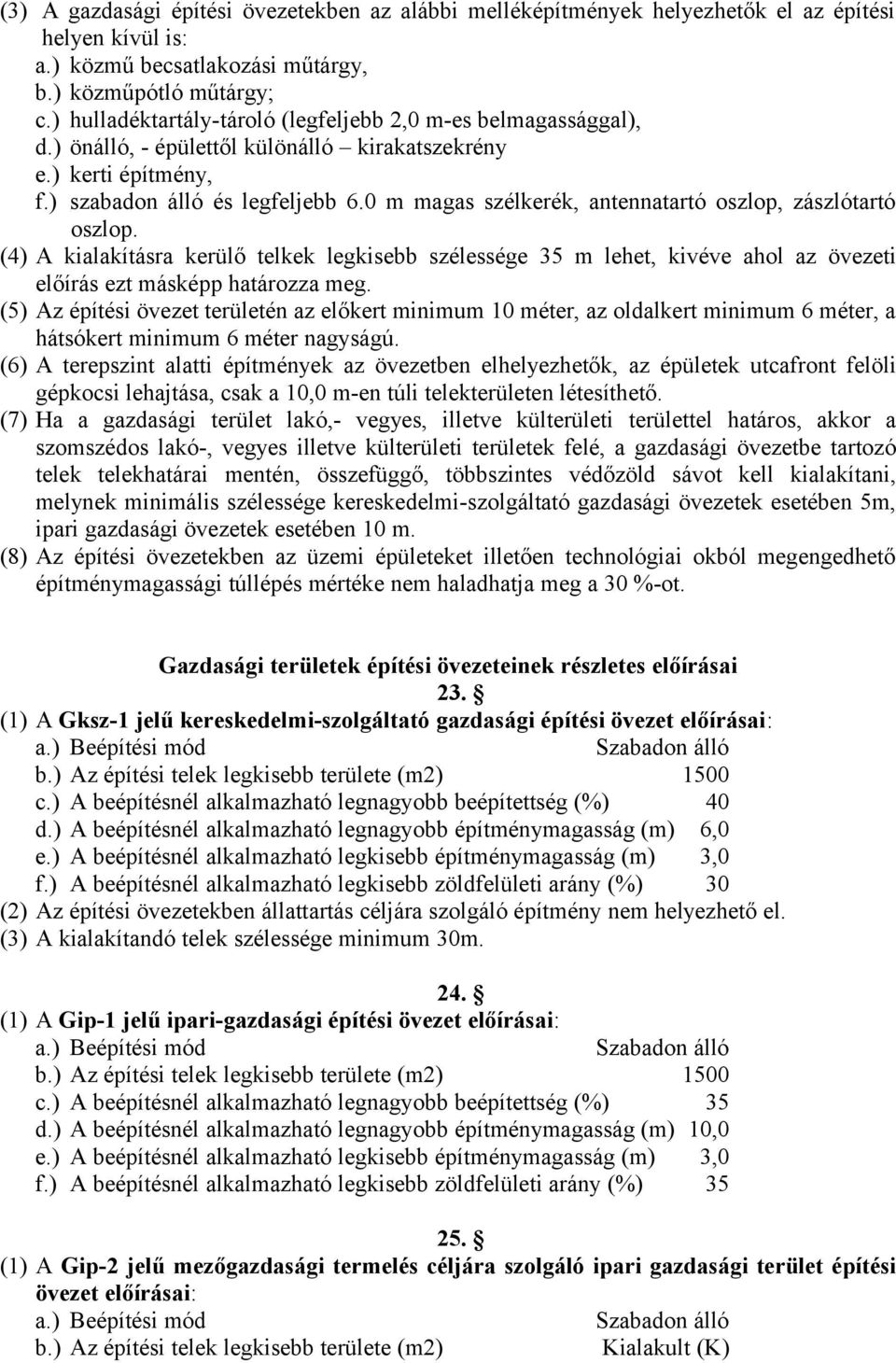 0 m magas szélkerék, antennatartó oszlop, zászlótartó oszlop. (4) A kialakításra kerülő telkek legkisebb szélessége 35 m lehet, kivéve ahol az övezeti előírás ezt másképp határozza meg.