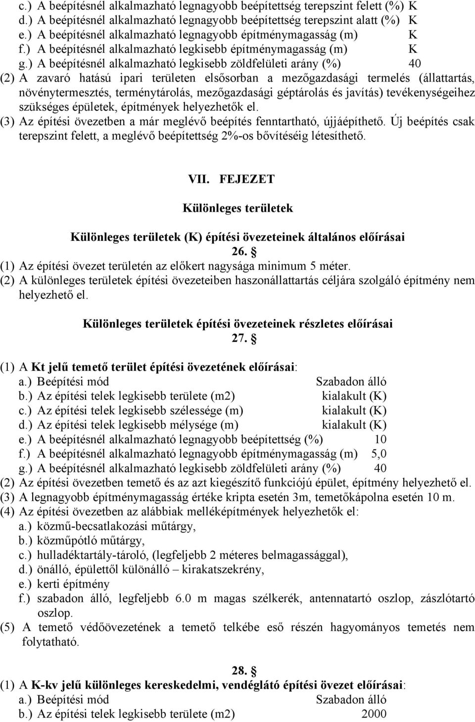 ) A beépítésnél alkalmazható legkisebb zöldfelületi arány (%) 40 (2) A zavaró hatású ipari területen elsősorban a mezőgazdasági termelés (állattartás, növénytermesztés, terménytárolás, mezőgazdasági