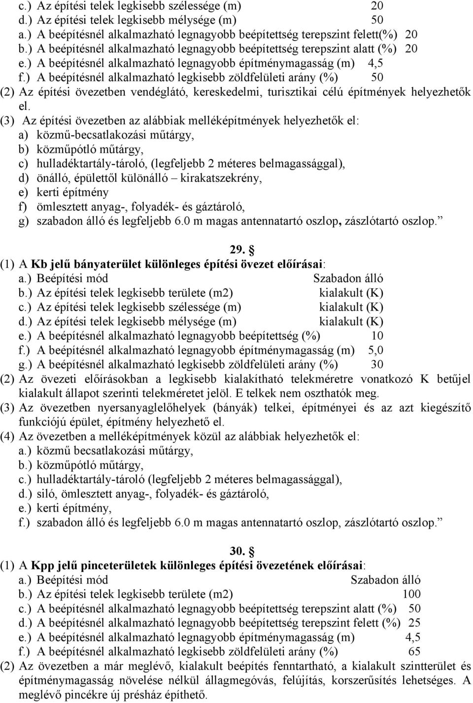 ) A beépítésnél alkalmazható legkisebb zöldfelületi arány (%) 50 (2) Az építési övezetben vendéglátó, kereskedelmi, turisztikai célú építmények helyezhetők el.