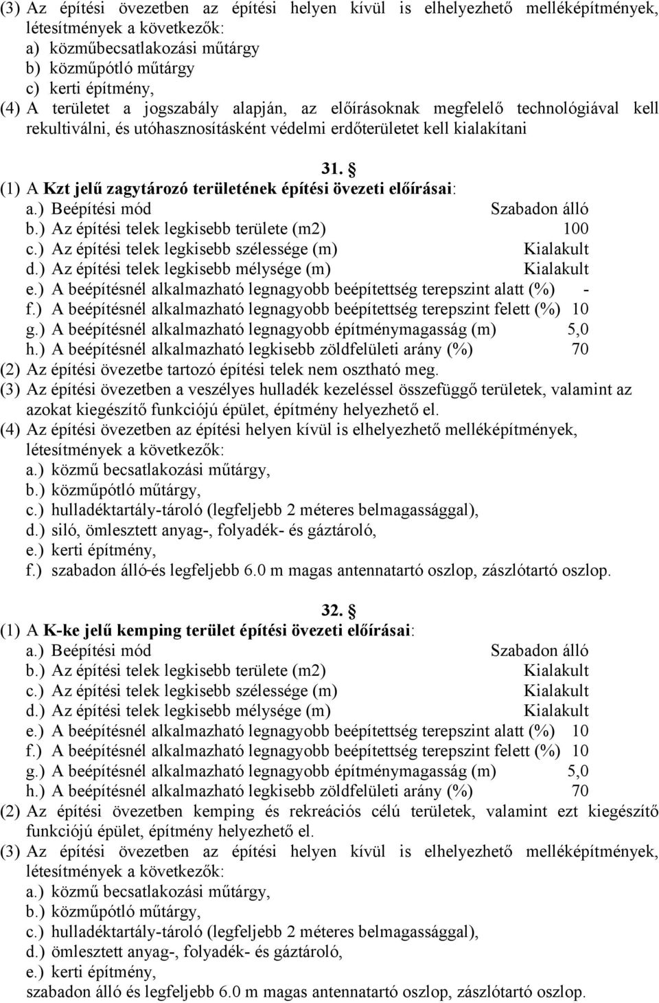 (1) A Kzt jelű zagytározó területének építési övezeti előírásai: a.) Beépítési mód Szabadon álló b.) Az építési telek legkisebb területe (m2) 100 c.