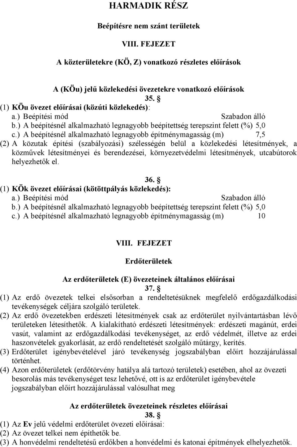 ) A beépítésnél alkalmazható legnagyobb építménymagasság (m) 7,5 (2) A közutak építési (szabályozási) szélességén belül a közlekedési létesítmények, a közművek létesítményei és berendezései,