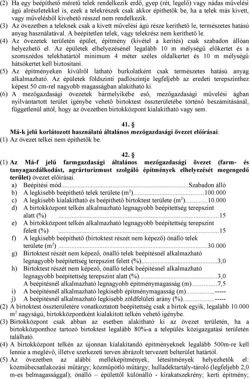 A beépítetlen telek, vagy telekrész nem keríthető le. (4) Az övezetek területén épület, építmény (kivétel a kerítés) csak szabadon állóan helyezhető el.