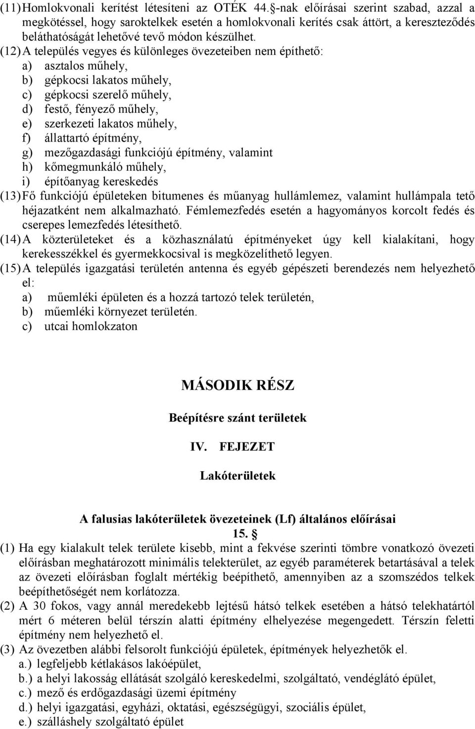 (12)A település vegyes és különleges övezeteiben nem építhető: a) asztalos műhely, b) gépkocsi lakatos műhely, c) gépkocsi szerelő műhely, d) festő, fényező műhely, e) szerkezeti lakatos műhely, f)