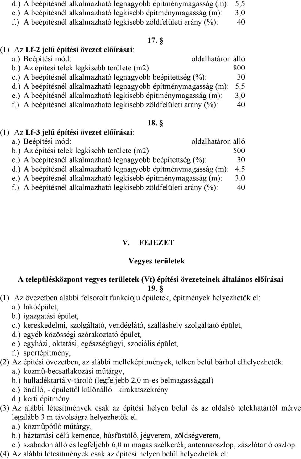 ) Az építési telek legkisebb területe (m2): 800 c.) A beépítésnél alkalmazható legnagyobb beépítettség (%): 30 ) A beépítésnél alkalmazható legkisebb zöldfelületi arány (%): 40 18.