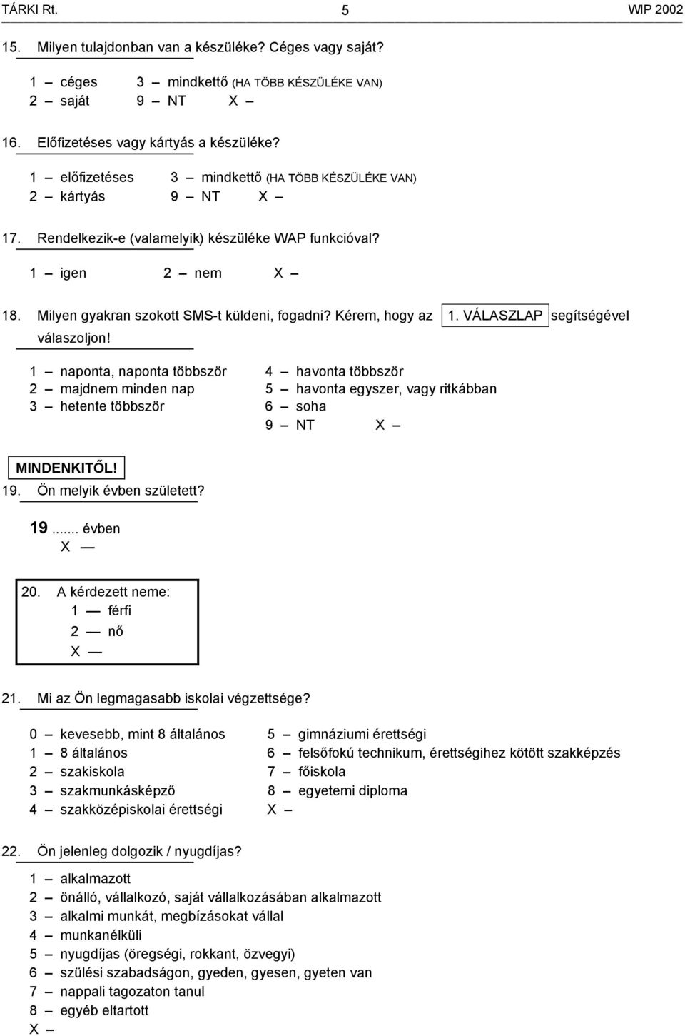VÁLASZLAP segítségével válaszoljon! 1 naponta, naponta többször 2 majd minden nap 3 hetente többször 4 havonta többször 5 havonta egyszer, vagy ritkábban 6 soha MINDENKITŐL! 19.