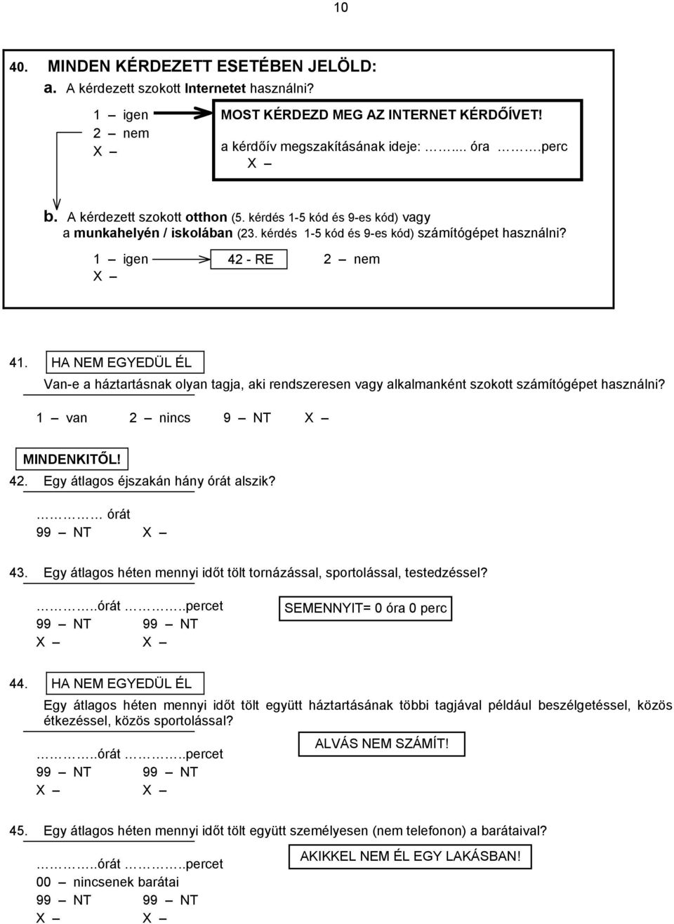 HA NEM EGYEDÜL ÉL Van-e a háztartásnak olyan tagja, aki rendszeresen vagy alkalmanként szokott számítógépet használni? 1 van 2 nincs MINDENKITŐL! 42. Egy átlagos éjszakán hány órát alszik? órát 9 43.