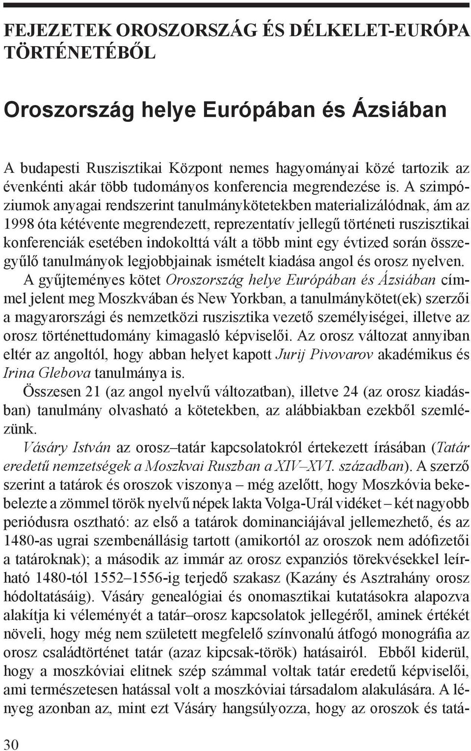 A szimpóziumok anyagai rendszerint tanulmánykötetekben materializálódnak, ám az 1998 óta kétévente megrendezett, reprezentatív jellegű történeti ruszisztikai konferenciák esetében indokolttá vált a