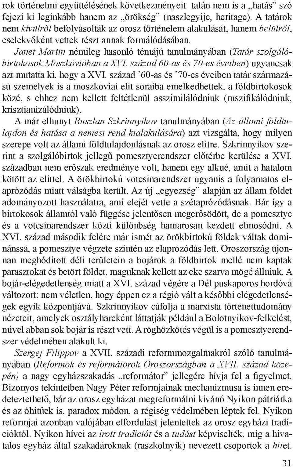 Janet Martin némileg hasonló témájú tanulmányában (Tatár szolgálóbirtokosok Moszkóviában a XVI. század 60-as és 70-es éveiben) ugyancsak azt mutatta ki, hogy a XVI.