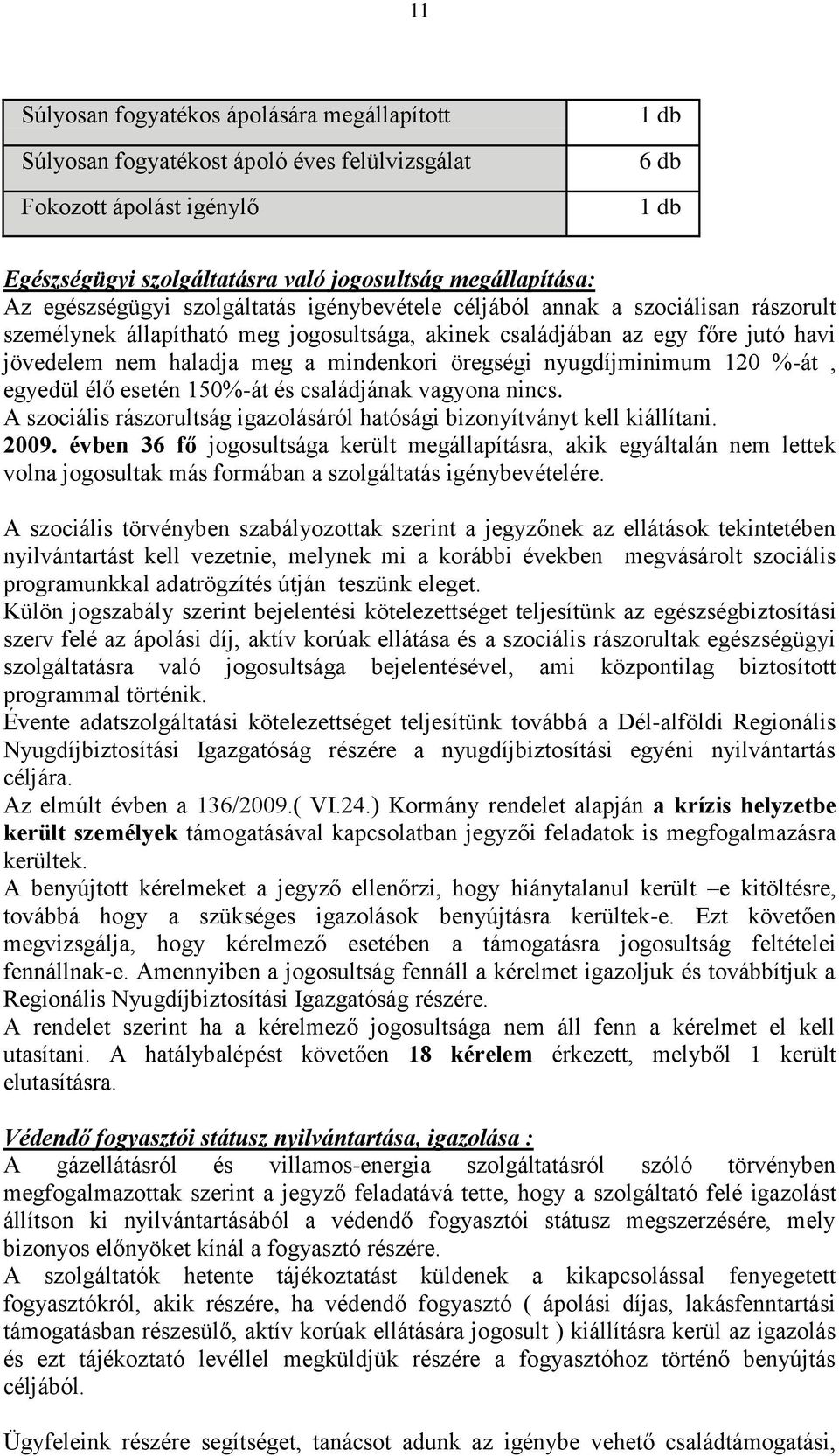 öregségi nyugdíjminimum 120 %-át, egyedül élő esetén 150%-át és családjának vagyona nincs. A szociális rászorultság igazolásáról hatósági bizonyítványt kell kiállítani. 2009.