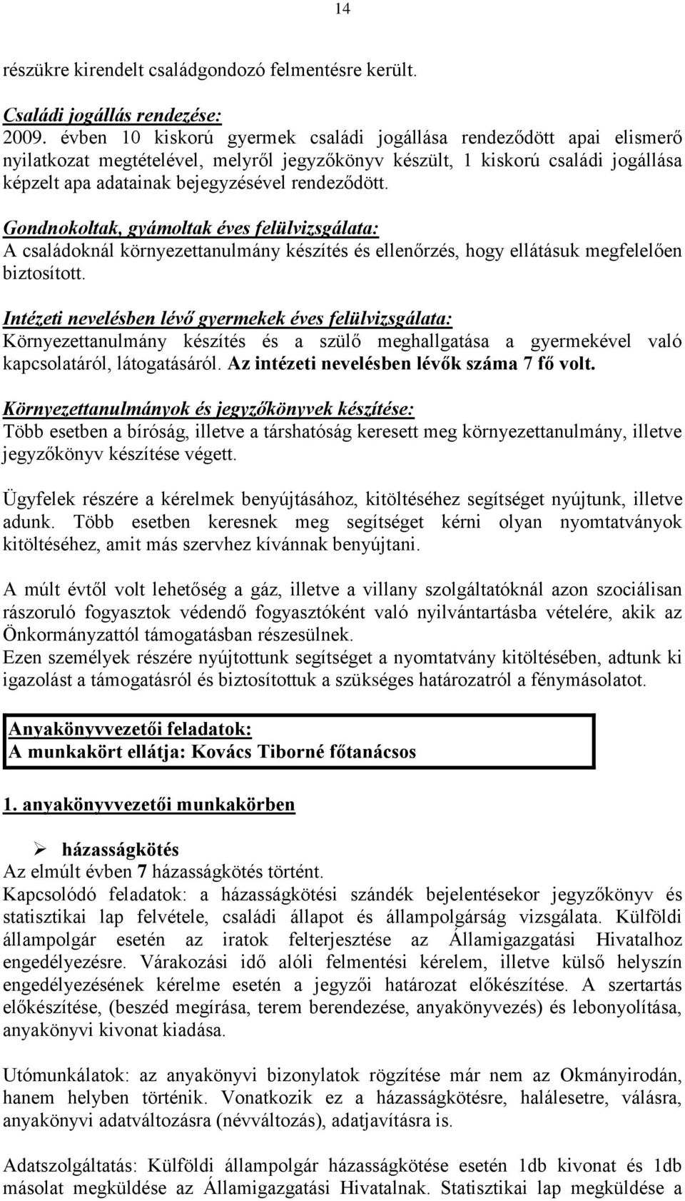 Gondnokoltak, gyámoltak éves felülvizsgálata: A családoknál környezettanulmány készítés és ellenőrzés, hogy ellátásuk megfelelően biztosított.