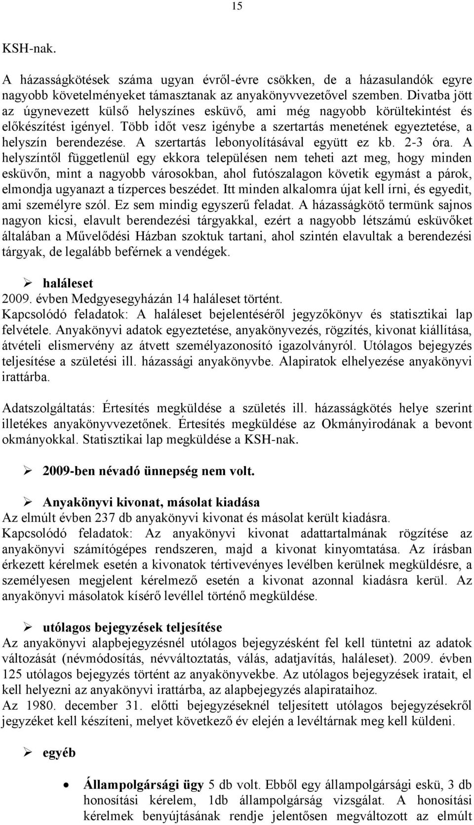 A szertartás lebonyolításával együtt ez kb. 2-3 óra.