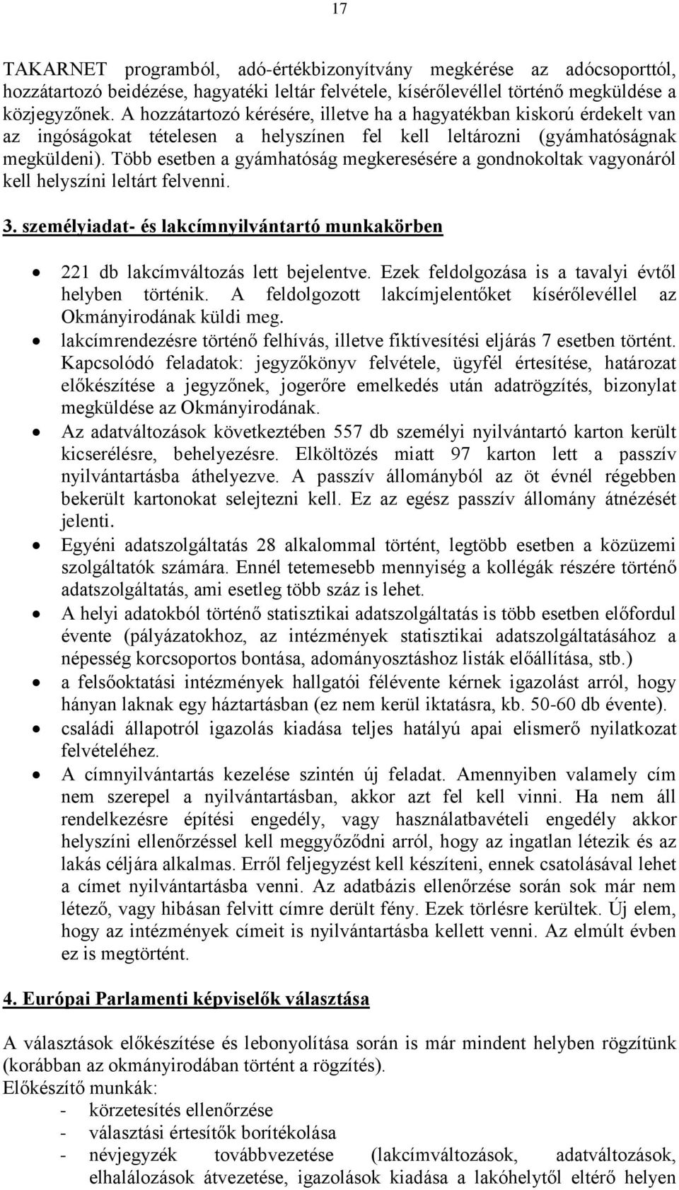 Több esetben a gyámhatóság megkeresésére a gondnokoltak vagyonáról kell helyszíni leltárt felvenni. 3. személyiadat- és lakcímnyilvántartó munkakörben 221 db lakcímváltozás lett bejelentve.