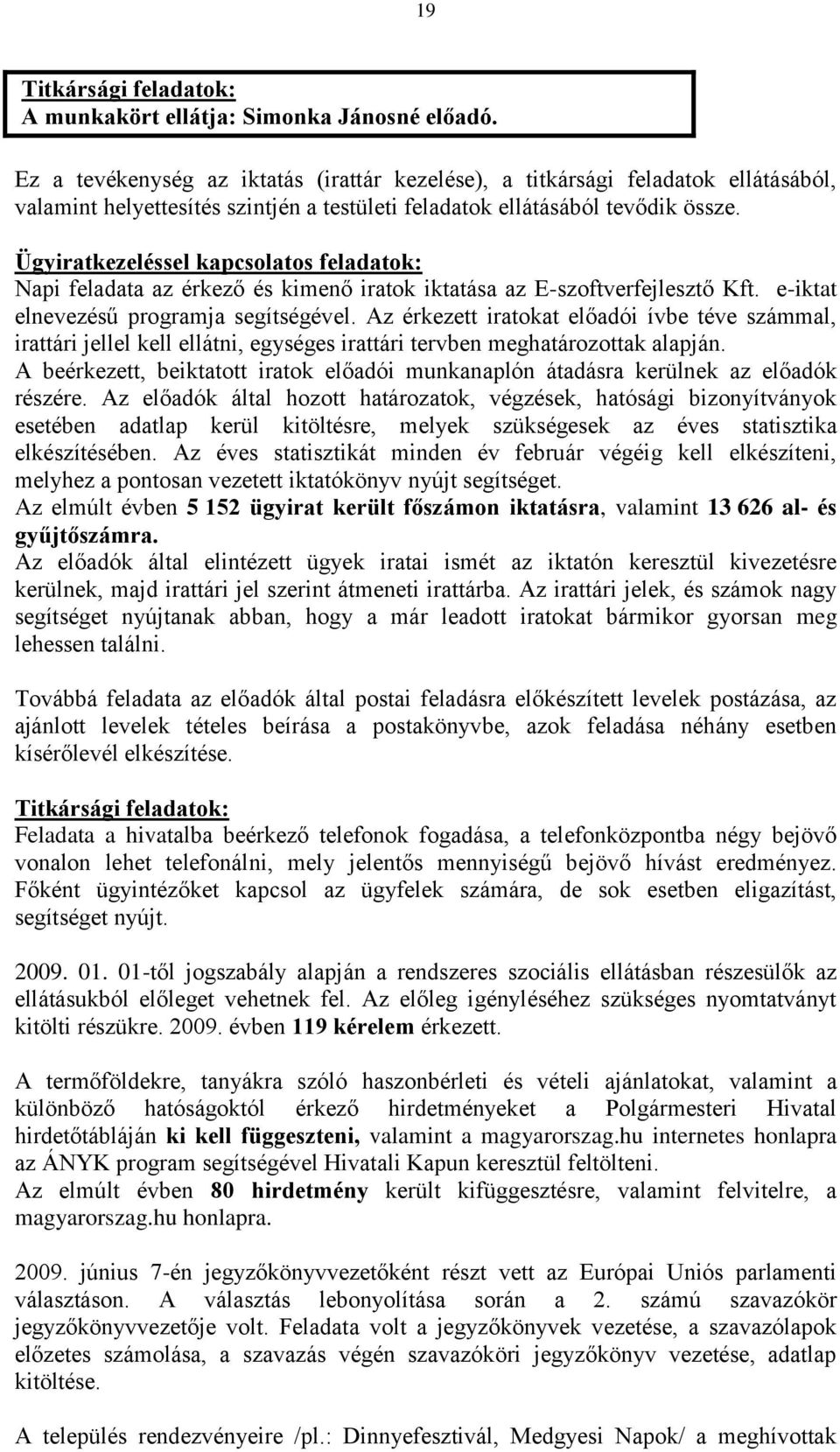 Ügyiratkezeléssel kapcsolatos feladatok: Napi feladata az érkező és kimenő iratok iktatása az E-szoftverfejlesztő Kft. e-iktat elnevezésű programja segítségével.